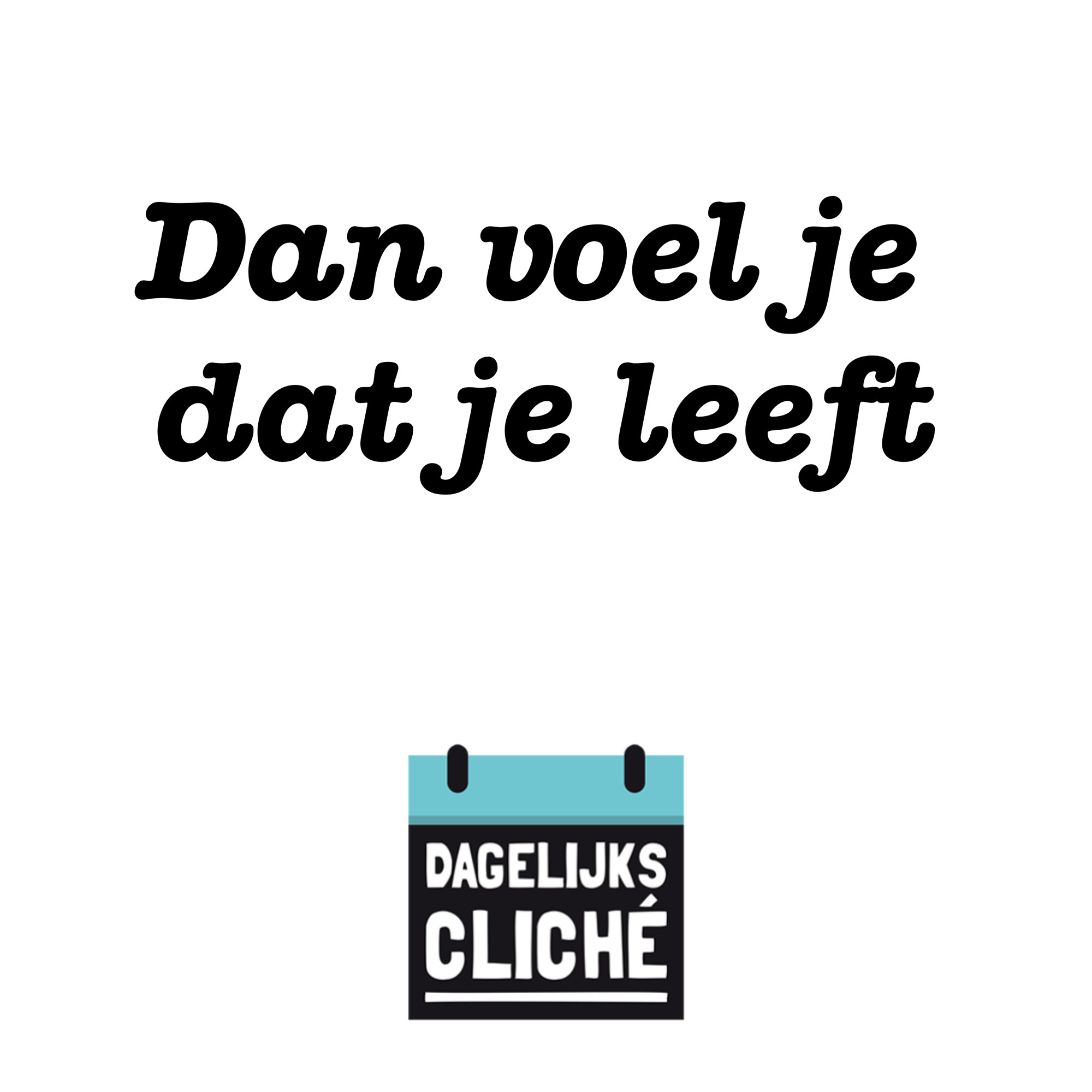 Dan voel je dat je leeft.