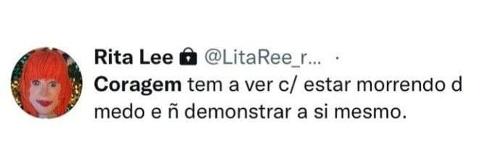 Coragem tem a ver com estar morrendo de medo e não demonstrar a si mesmo.
- Rira Lee