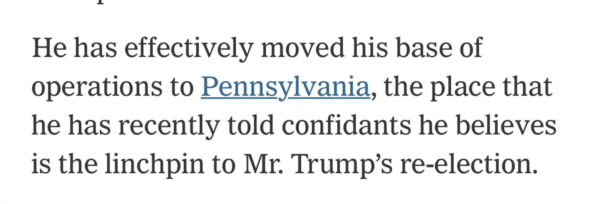 A screencap of a New York Times article about Elon musk’s involvement with the trump campaign. The quote reads “he has effectively moved his base of operations to Pennsylvania, the place that he has recently told confidants he believes is the linchpin to Mr. Trump’s re-election.” 