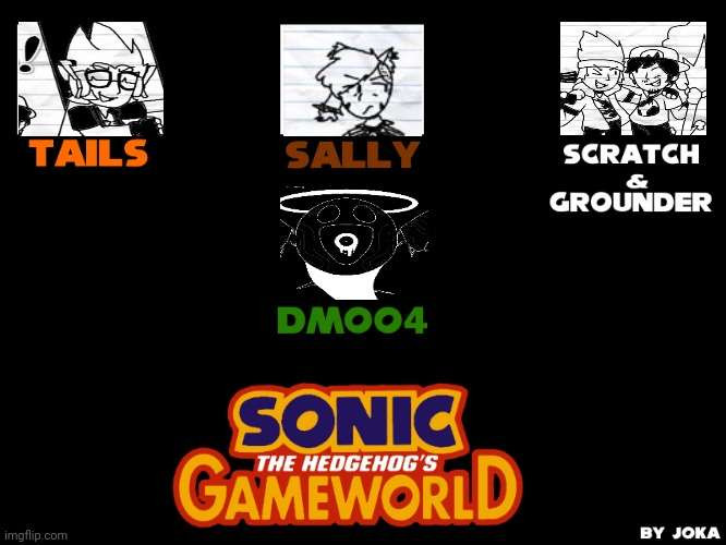 Sonic Gameworld [By Zeebeethedog/SuperSonicFan] But It's Doatk's LR4M1 Themed
Guptill As Tails
Mozart As Sally Acorn
Ninja As Scratch
Jimmy Quarter As Grounder
THE DEVOURER As DM004