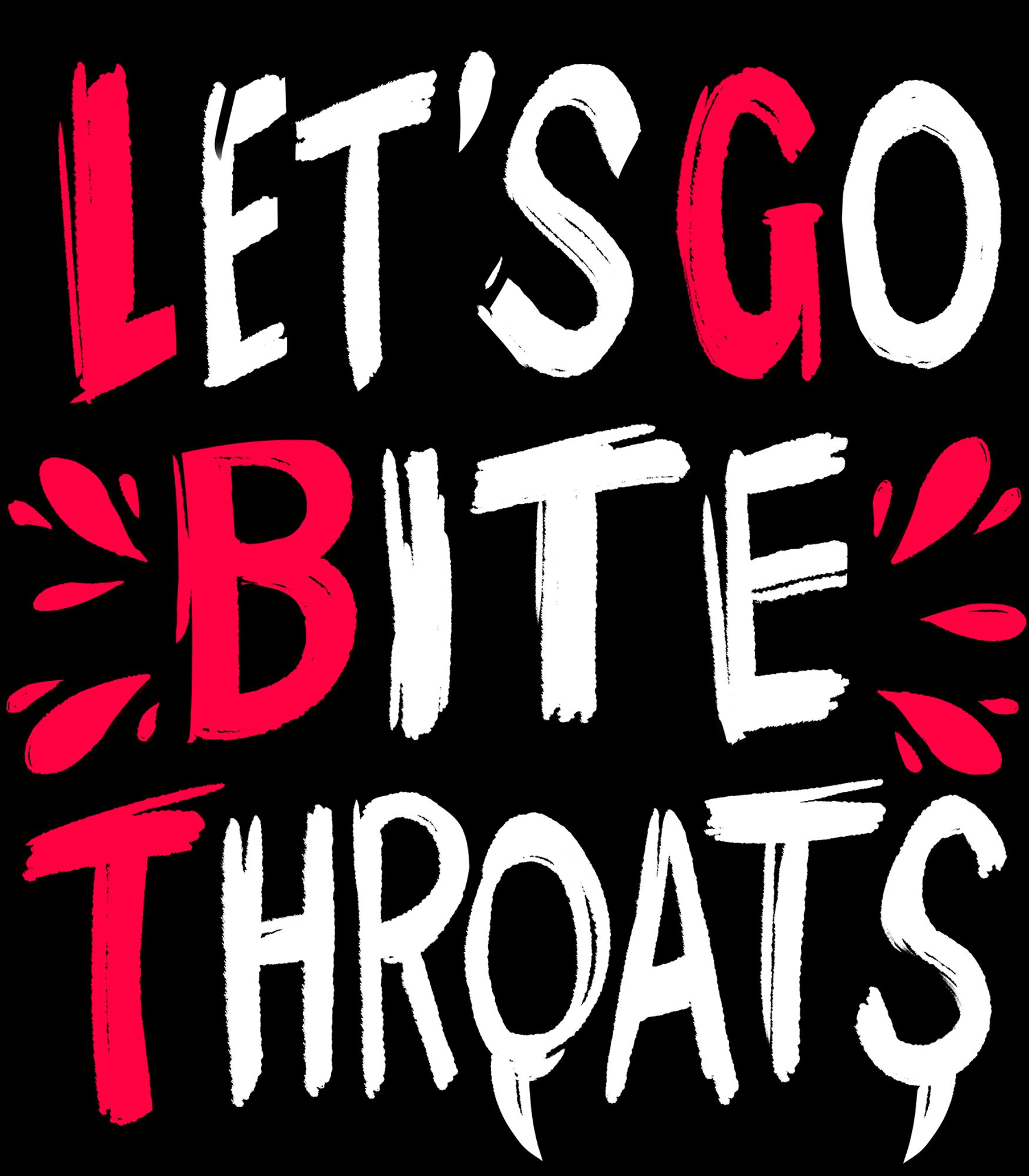 handwritten white and red text reading "Let's Go Bite Throats" with the letter of each word highlighted in red. there is drawn blood dripping from the sides of the word Bite.