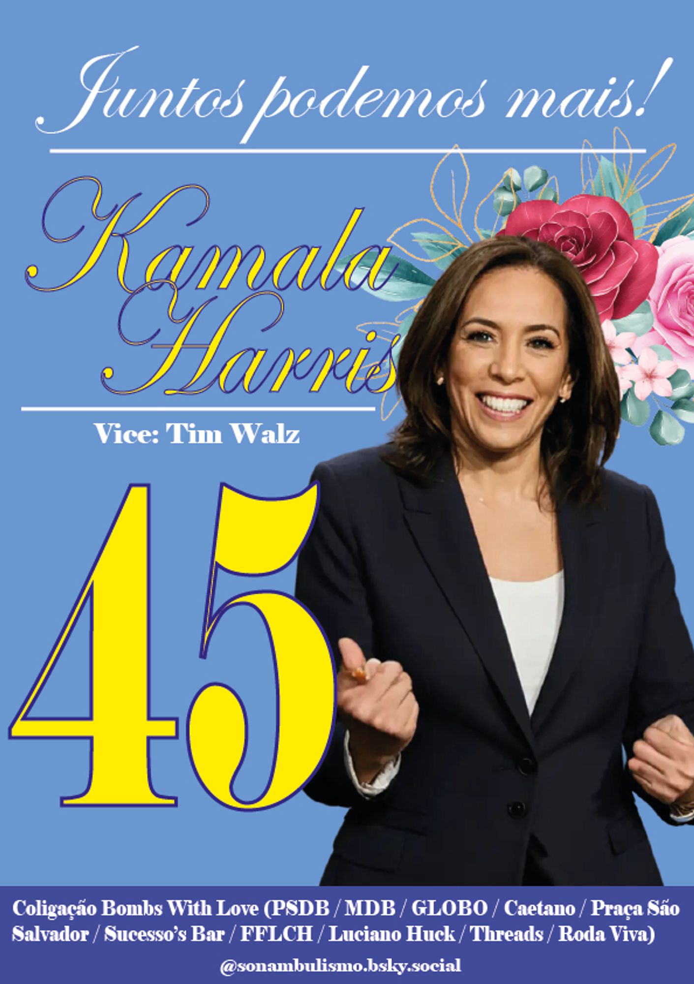 banner de fundo azul. acima a frase "juntos podemos mais!", abaixo "Kamala Harris" em letra cursiva, "Vice Tim Waltz" e o número 45 em amarelo. Ao lado foto de Kamala sorrindo com terninho azul petróleo e flores desenhadas ao fundo dela. Abaixo faixa azul de outro tom com a legenda "Coligação Bombs With Love (PSDB, MDB, GLOBO, Caetano, Praça São Salvador, FFLCH, Luciano Huck, Threads, Roda Viva)