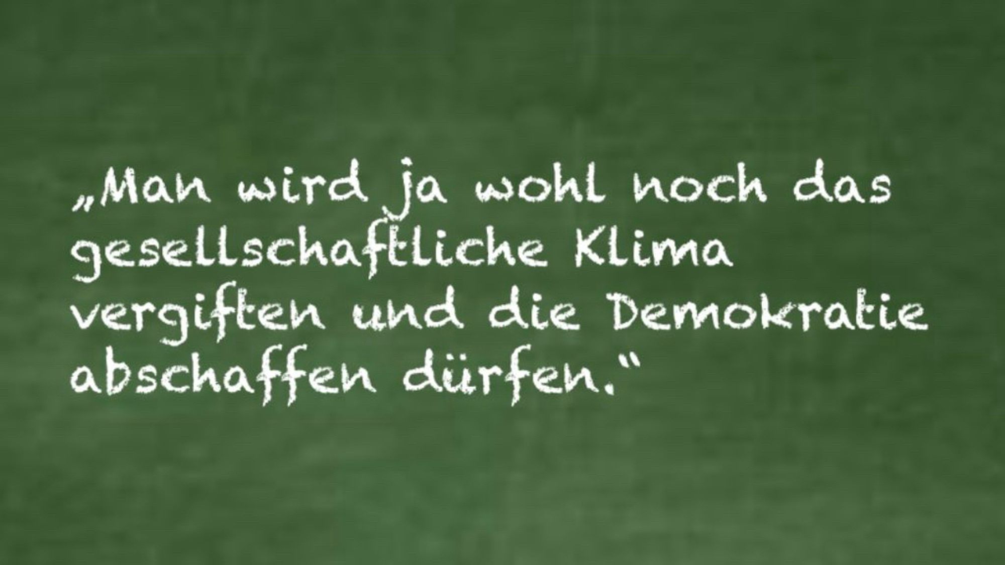 Tafelanschrieb:

„Man wird ja wohl noch das gesellschaftliche Klima vergiften und die Demokratie abschaffen dürfen.“