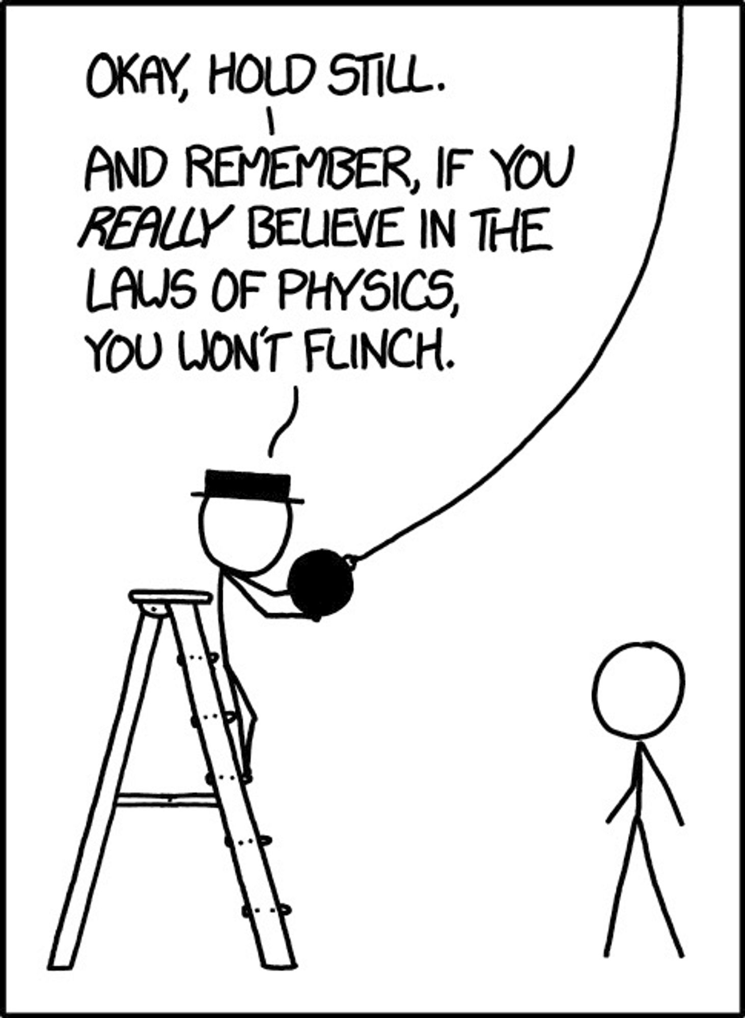 A person is about to allow a bowling ball on a string to swing and hit someone in the face. A mechanistic understanding makes the outcome clear, but the first person is attempting to assert overriding scientific authority for their opinion, stating "If you really believe in the laws of physics, you won't flinch."