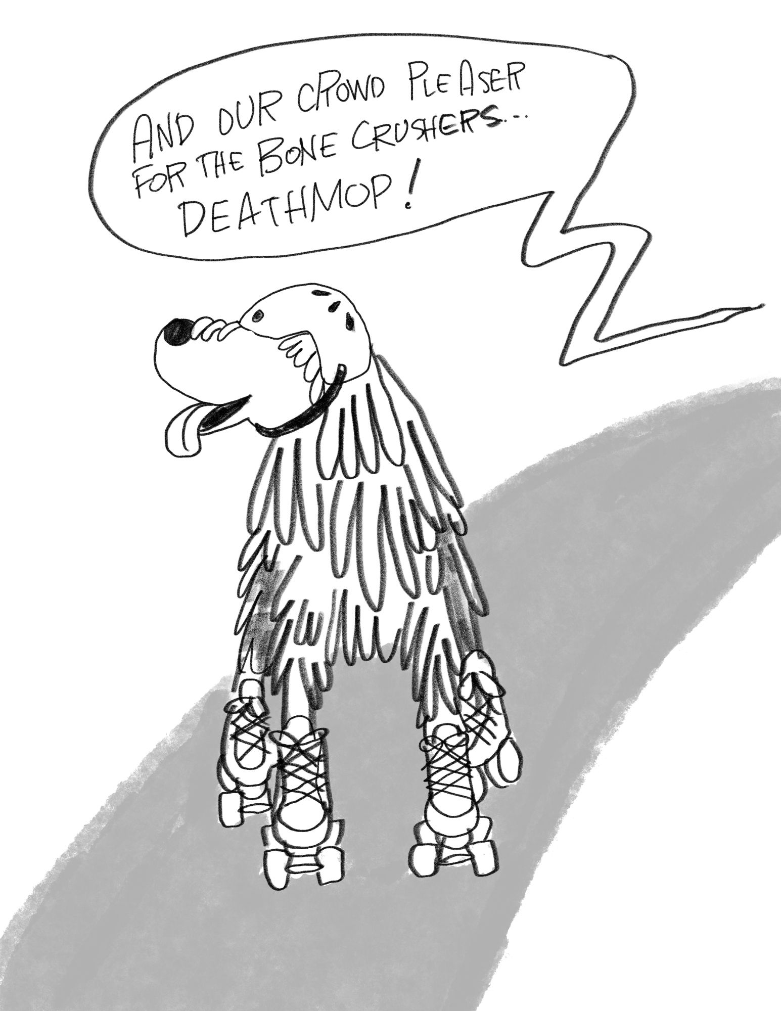 Cartoony drawing of a mop-like dog wearing rollerskates and a helmet. His eyes are hidden by some locs of hair and his mouth is open, tongue out. A speech bubble behind him announces And our crowd pleaser for the bone crushers... Deathmop!