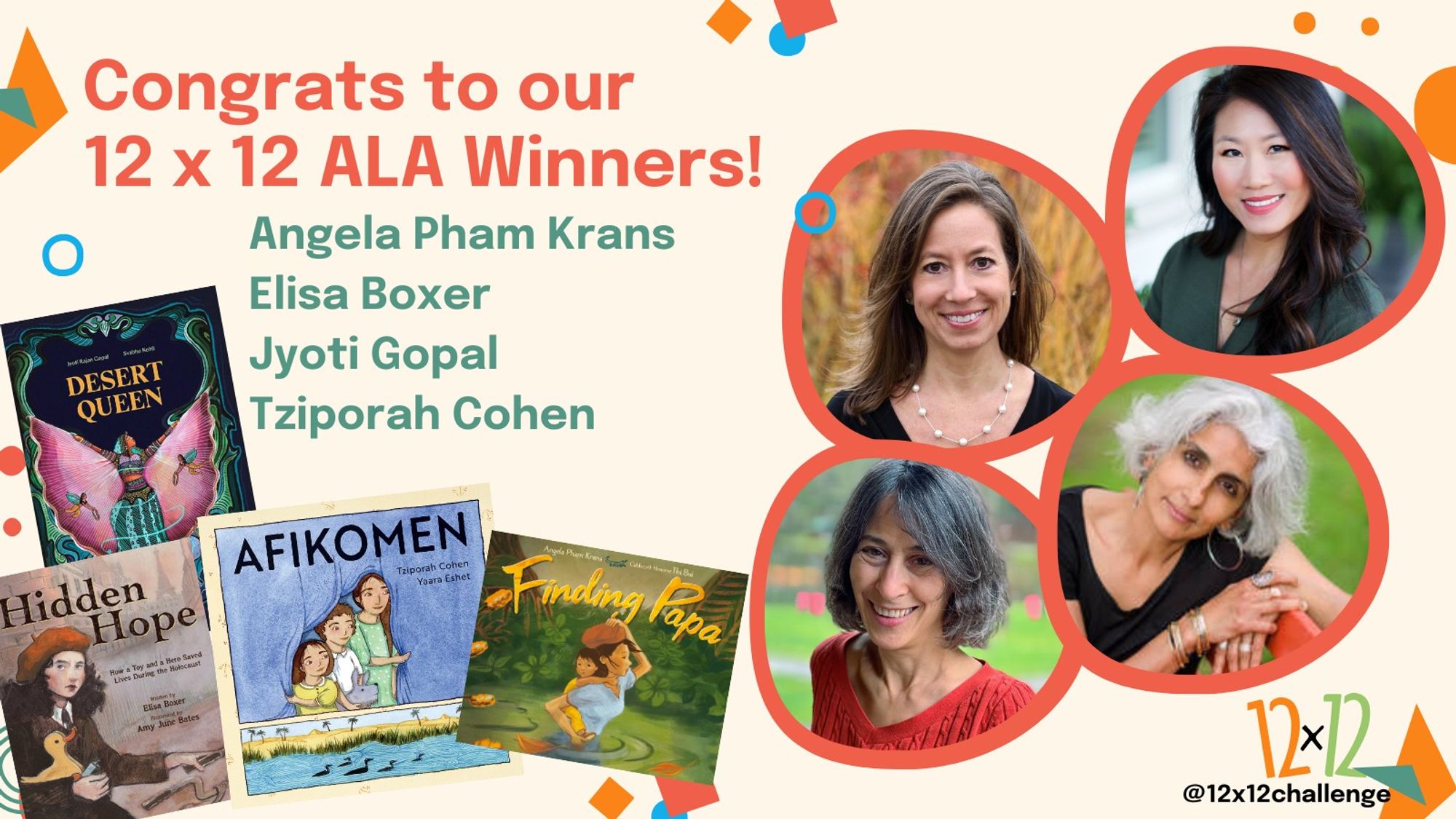 Congrats to our 12 x 12 ALA Winners! Angela Pham Krans (Finding Papa), Elisa Boxer (Hidden Hope), Jyoti Gopal (Desert Queen), and Tziporah Cohen (Afikomen).