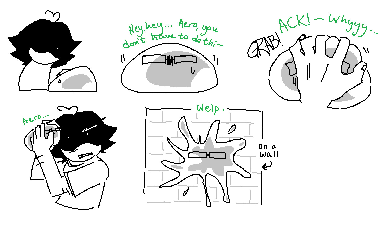 Five panel comic. 1. Aero looms threateningly over the Narrator in his slime form. 2. Narrator looks scared and pleads, speaking "Hey, hey... Aero, you don't have to this." 3. Aero grabs him straight over the face, causing Narrator to yelp and say "Ack! Why..." 4. Aero glances angrily at the Narrator as they hold him up like a baseball about to be pitched. 5. Narrator was thrown off-screen and is now splat against a brick wall, accepting his fate with a "Welp."