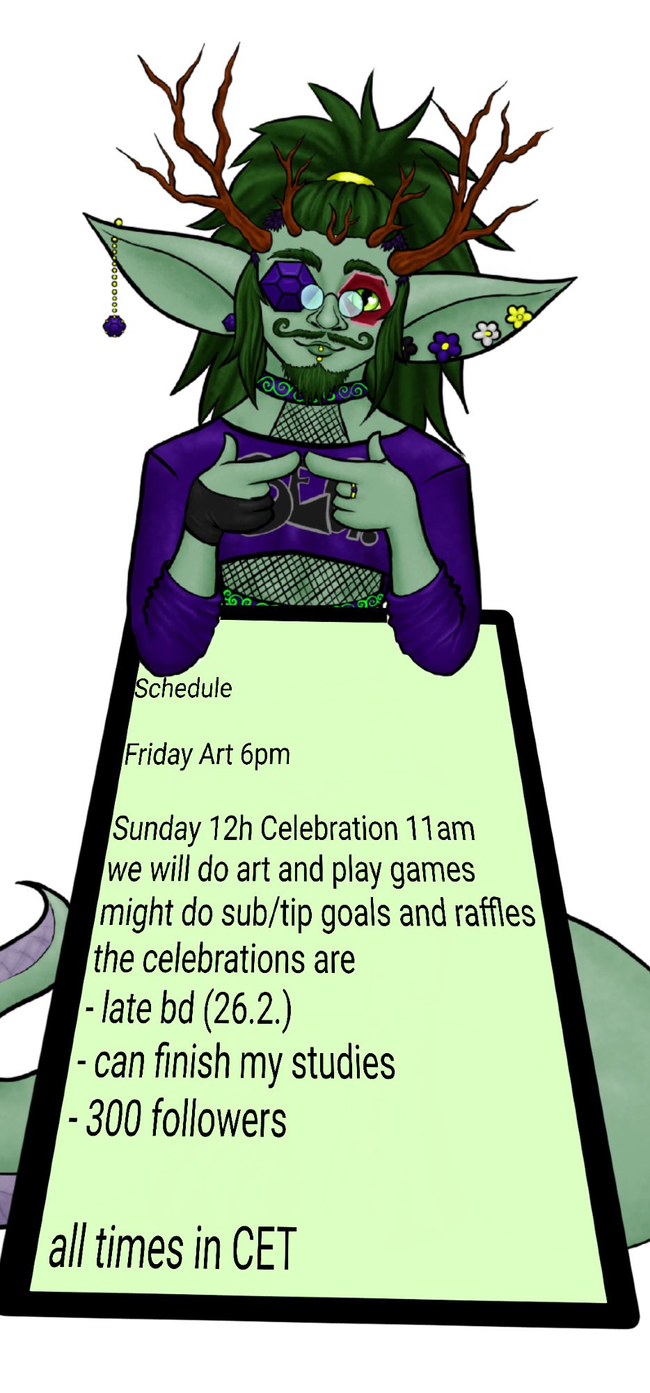 Milo holding a sign with their Streamschedule
Friday Art 6pm
Sunday 12h Celebration 11am
We will do art and play games
might do sub/tip goals and raffles
the celebrations are
-late bd (26.2.)
-can finish my studies
-300 Followers
all times in CET