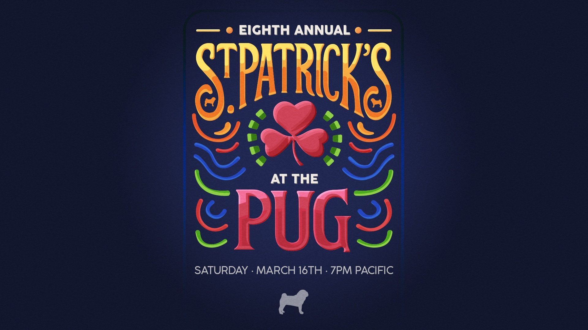 Eighth Annual -  St. Patrick's at the pug - Saturday • march 16th • 7PM Pacific