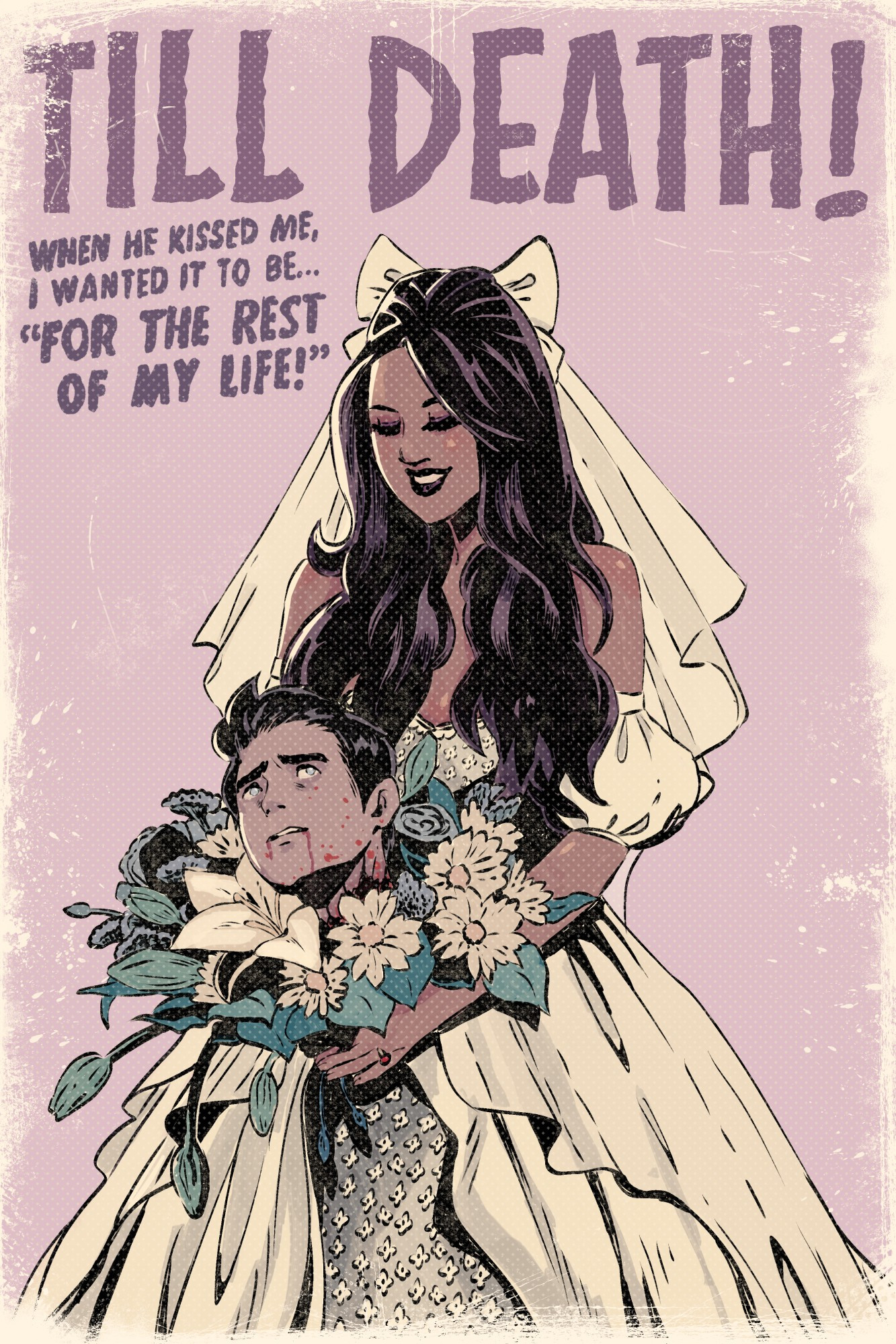 a bride holds a bouquet with a man's severed head in it. text says till death! when he kissed me, i wanted it to be..."for the rest of my life!"