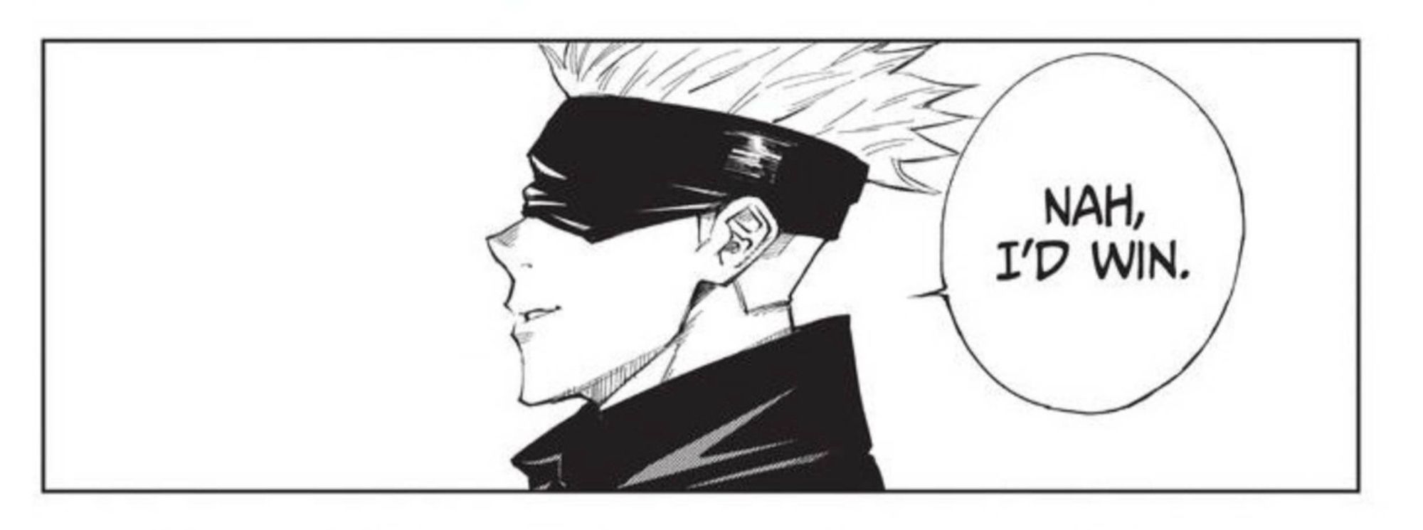 Manga panel from Jujutsu Kaisen, featuring the character Gojo Satoru on a blank backdrop, looking pleased with himself into the distance, his speech bubble reads “Nah, I’d win”.