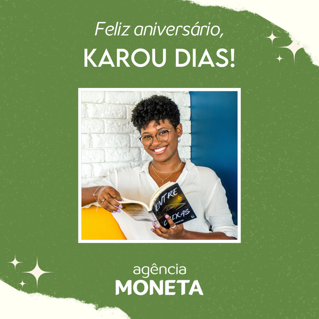 Fundo verde. No canto superior direito e no inferior esquerdo, um recorte branco de papel e estrelinhas, tudo creme. Na parte de cima, os dizeres: feliz aniversário, Karou Dias. Na parte de baixo, o logo escrito Agência Moneta. No meio, foto de uma mulher negra de cabelo cacheado curto, usando óculos de aro preto, sorrindo, com colar, brinco, pulseira e anel pratas, camisa branca dobrada no cotovelo, calça roxa, sorrindo para a foto, segurando o livro Entre Caixas, de Karou Dias, aberto, sentada em um sofá amarelo, na quina de uma parede branca de tijolinhos e uma azul.