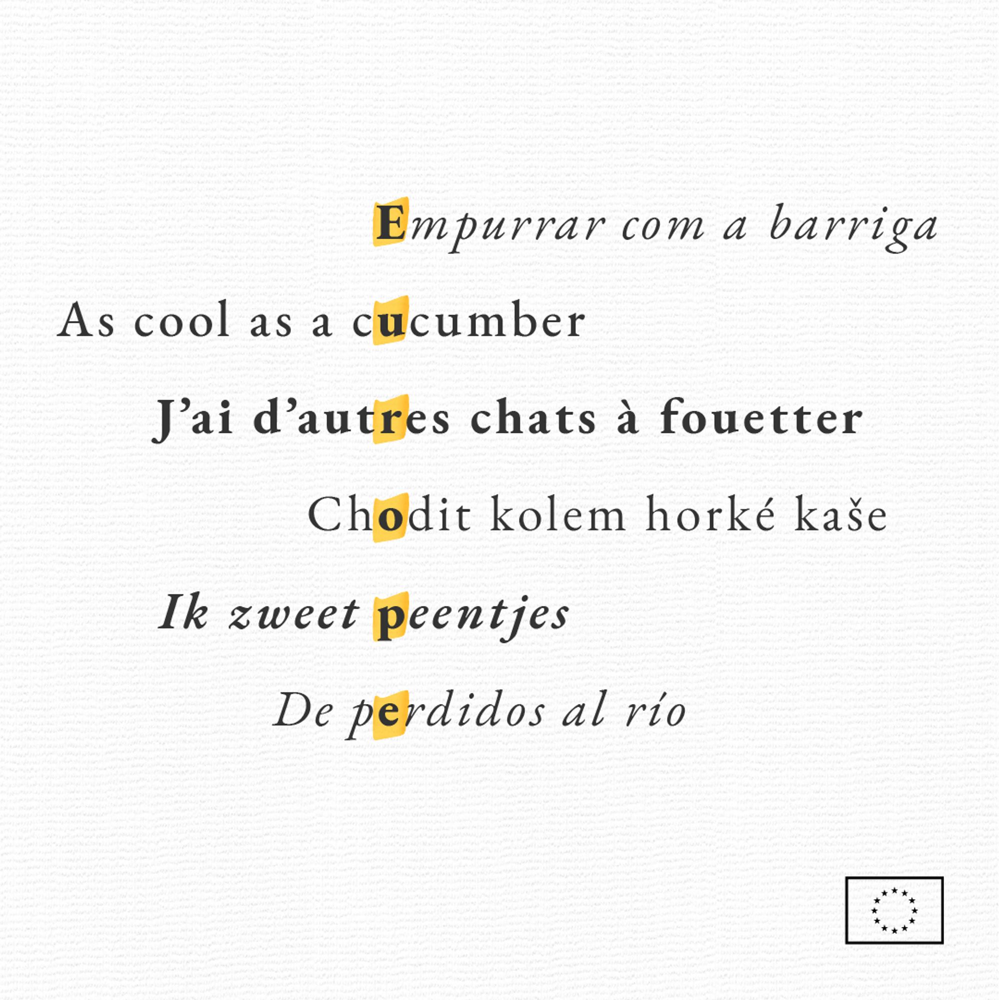 The image displays a list of idiomatic expressions in different languages, each followed by a highlighted letter. The phrases are: 

- "Empurrar com a barriga" (Portuguese) 
- "As cool as a cucumber" (English) 
- "J'ai d'autres chats à fouetter" (French) 
- "Chodit kolem horké kaše" (Czech) 
- "Ik zweet peentjes" (Dutch) 
- "De perdidos al río" (Spanish) 

Highlighted letters spell the word "EUROPE." The design is minimalistic with an EU emblem in the lower right corner.