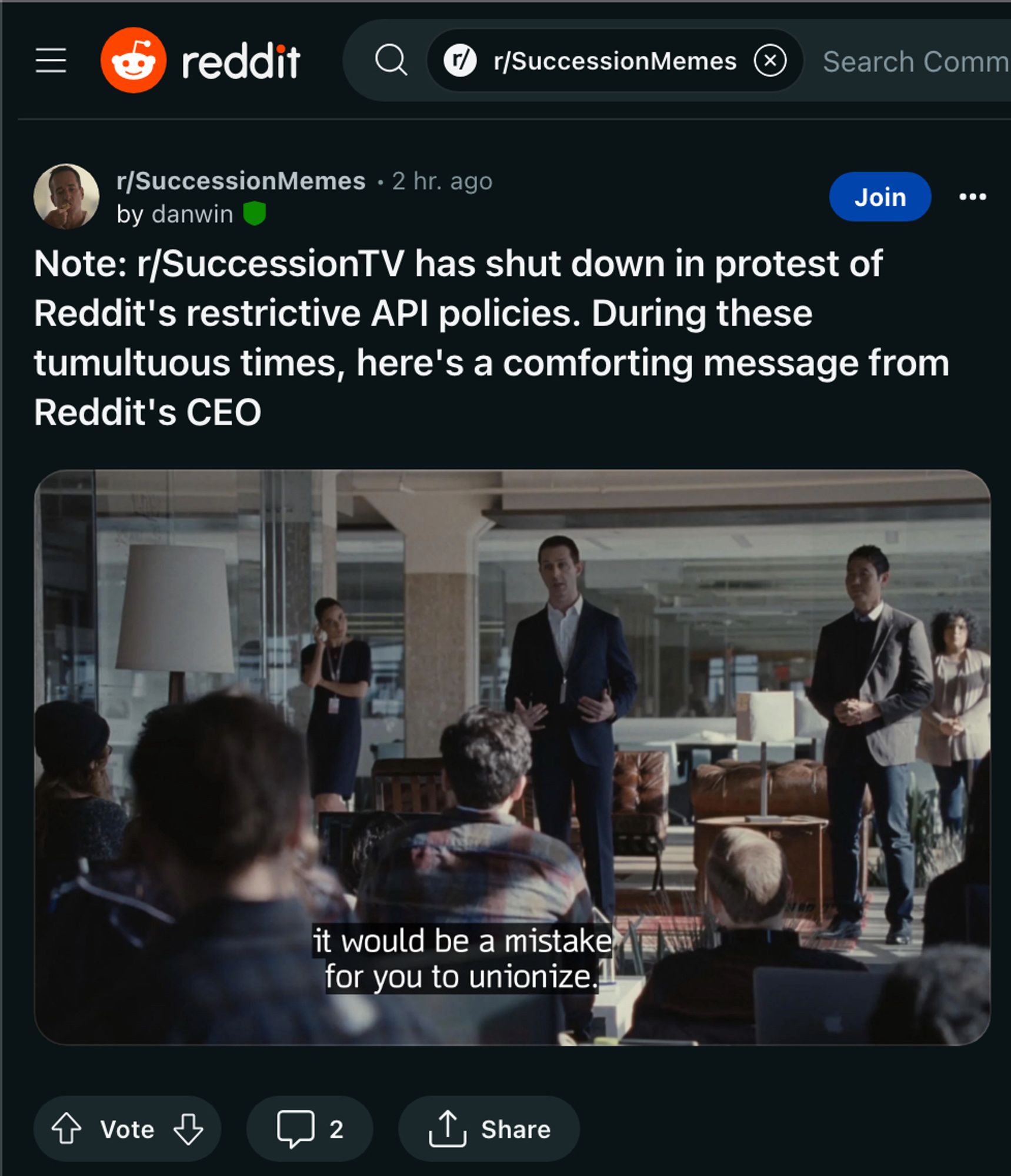 Screencap of r/successionmemes stickied mod post. The headline is:

Note: r/SuccessionTV has shut down in protest of Reddit's restrictive API policies. During these tumultuous times, here's a comforting message from Reddit's CEO

There is a Screengrab of succession s2e2 where Kendall Roy is speaking in front of a room of disgruntled Vaulter employees. He is saying “it would be a mistake for you to unionize”