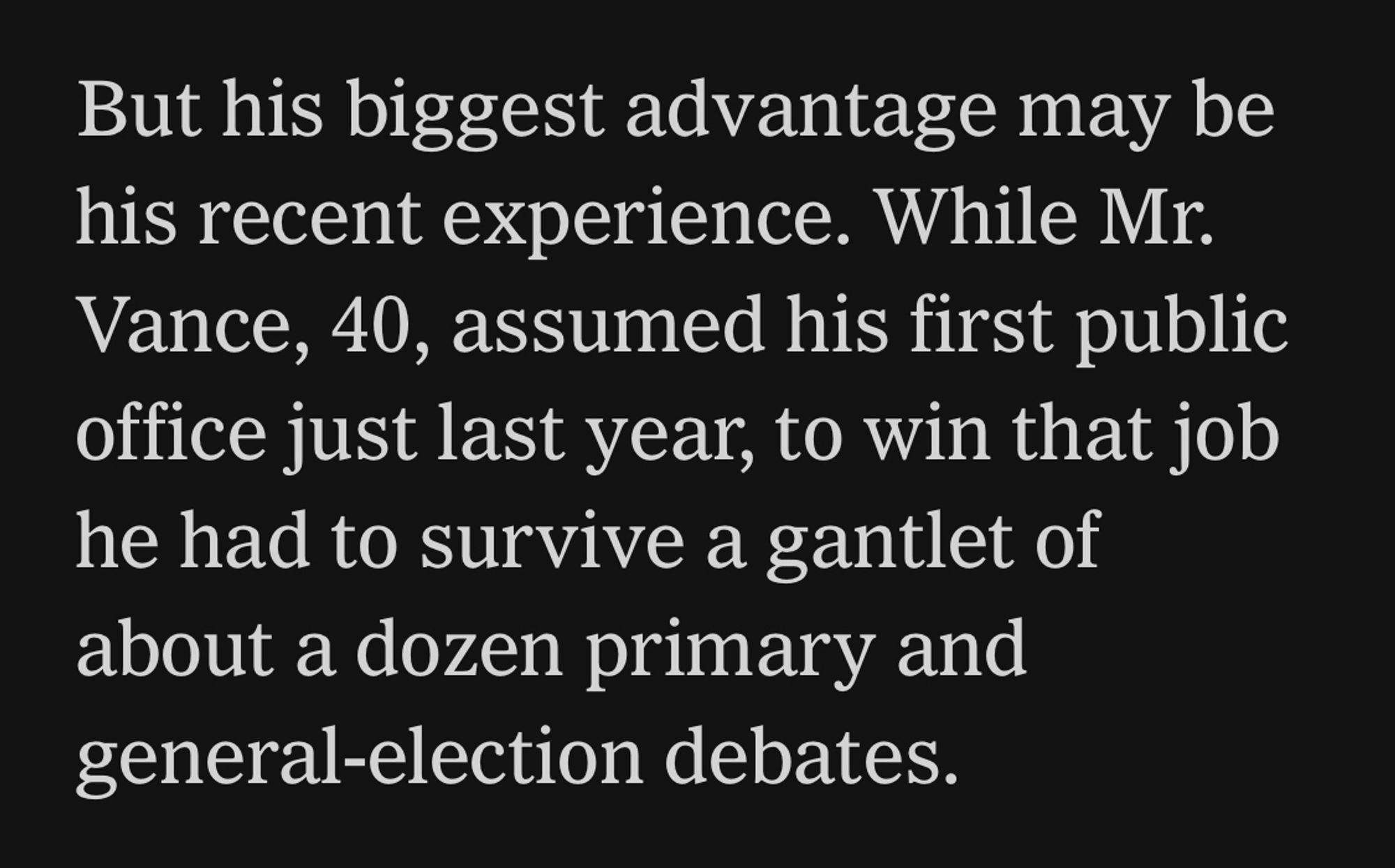 But his biggest advantage may be his recent experience. While Mr. Vance, 40, assumed his first public office just last year, to win that job he had to survive a gantlet of about a dozen primary and general-election debates.