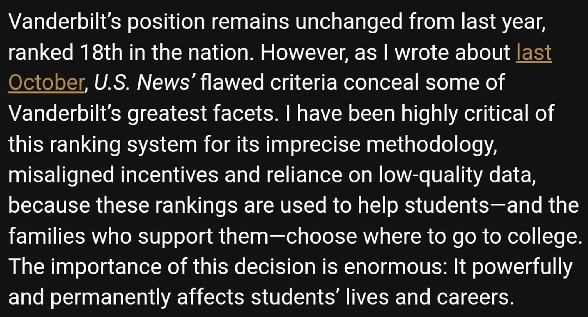 Screenshot from an email that reads: Vanderbilt’s position remains unchanged from last year, ranked 18th in the nation. However, as I wrote about last October, U.S. News’ flawed criteria conceal some of Vanderbilt’s greatest facets. I have been highly critical of this ranking system for its imprecise methodology, misaligned incentives and reliance on low-quality data, because these rankings are used to help students—and the families who support them—choose where to go to college. The importance of this decision is enormous: It powerfully and permanently affects students’ lives and careers.