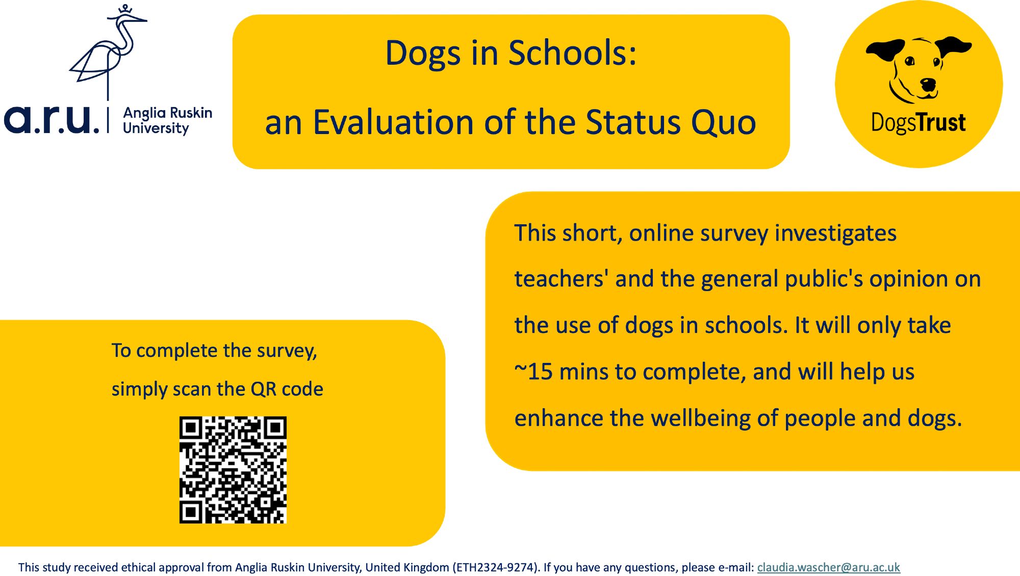 Poster announcing questionnaire study on dogs in schools: an evaluation of the status quo; This short online survey investigates teacher's and general public's opinion on the use of dogs in schools. It will only take about 15mins to complete, and will help us enhance the wellbeing of people and dogs. The study received ethical approval from Anglia Ruskin University.