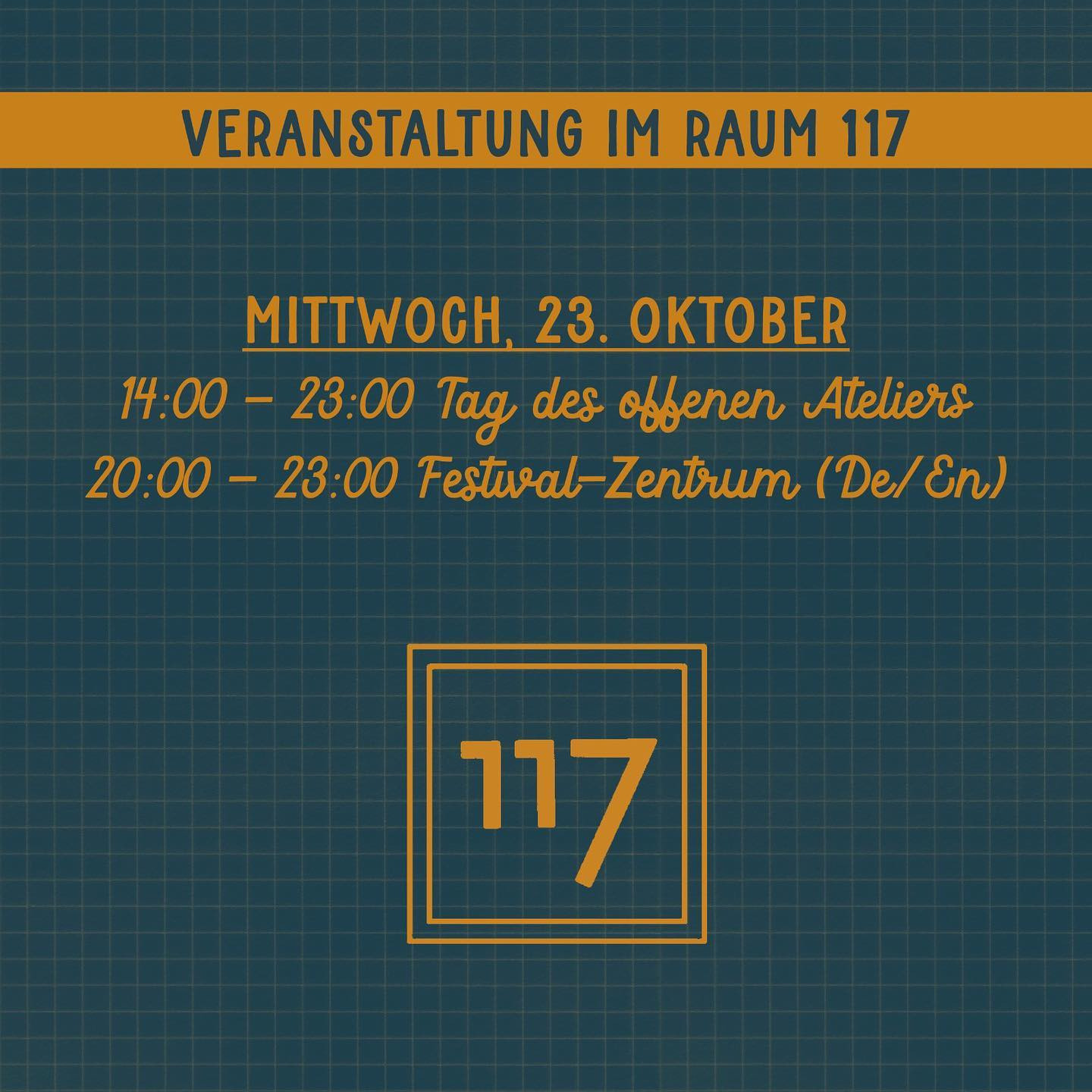 "Veranstaltung im Raum 117
MITTWOCH, 23. OKTOBER
14:00 - 23:00 Tag des offenen Ateliers
20:00 - 23:00 Festival-Zentrum (De/En)"