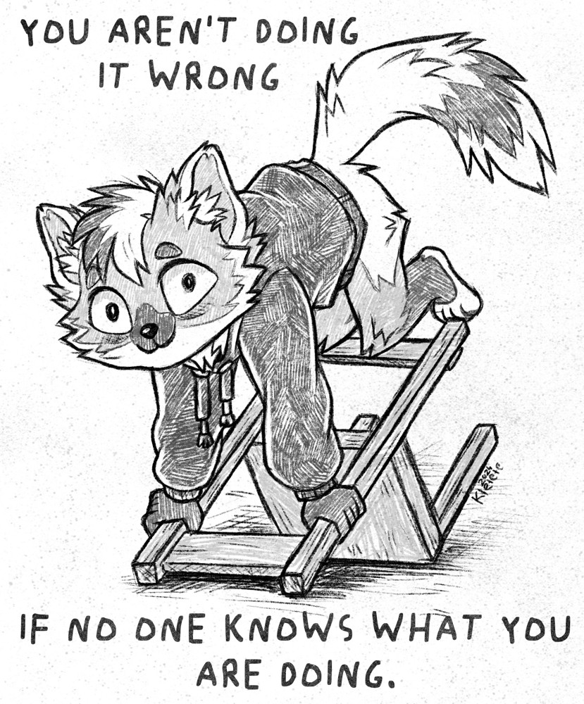 Sketch of pine marten character kneeling on a upside down chair. The text says "You arent doing it wrong if no one knows what you are doing."