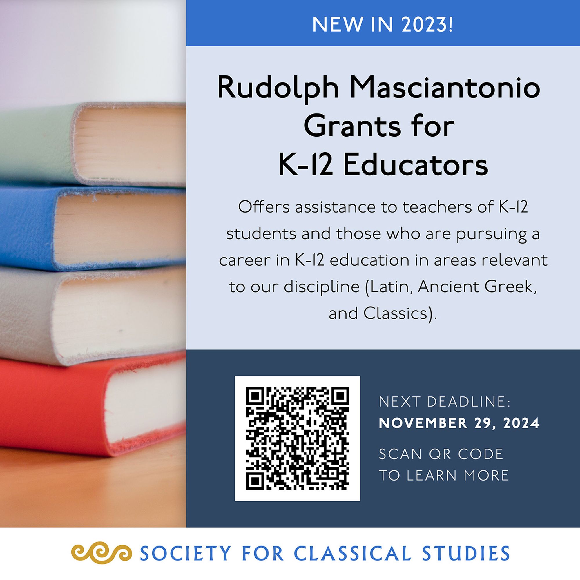 New in 2023! Rudolph Masciantonio Grants for K-12 Educators. Offers assistance to teachers of K-12 students and those who are pursuing a career in K-12 education in areas relevant to our discipline (Latin, Ancient Greek, and Classics). Next deadline: November 29, 2024, Scan QR code to learn more