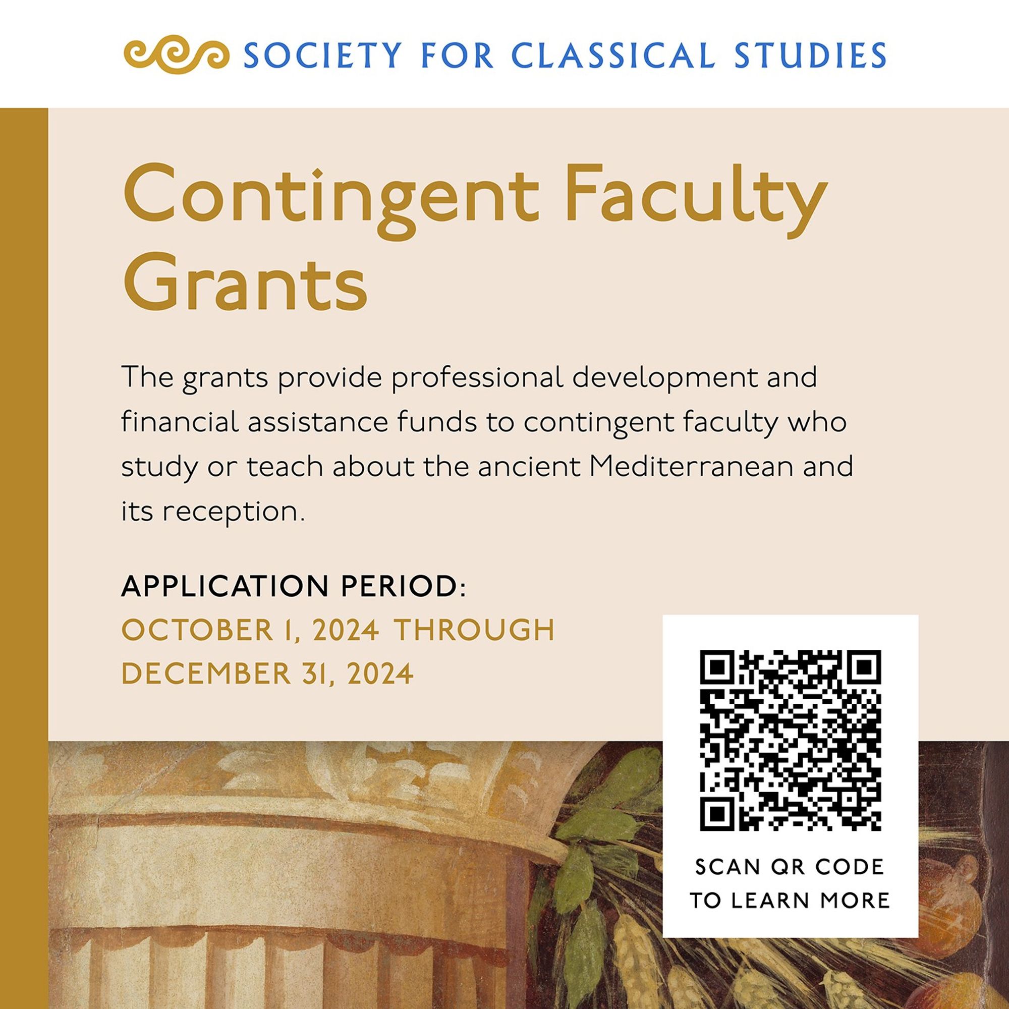 Society for Classical Studies, Contingent Faculty Grants. The grants provide professional development and financial assistance funds to contingent faculty who study or teach about the ancient Mediterranean and its reception. Application period: October 1, 2024 through December 31, 2024. Scan QR code to learn more.