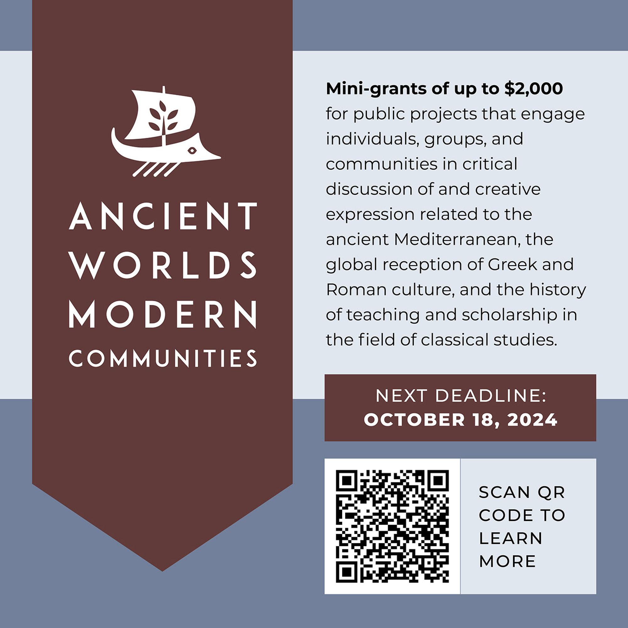 Ancient Worlds, Modern Communities: Mini-grants of up to $2,000 for public projects that engage individuals, groups, and communities in critical discussion of and creative expression related to the ancient Mediterranean, the global reception of Greek and Roman culture, and the history of teaching and scholarship in the field of classical studies. Next Deadline: October 18, 2024. Scan QR Code to learn more.