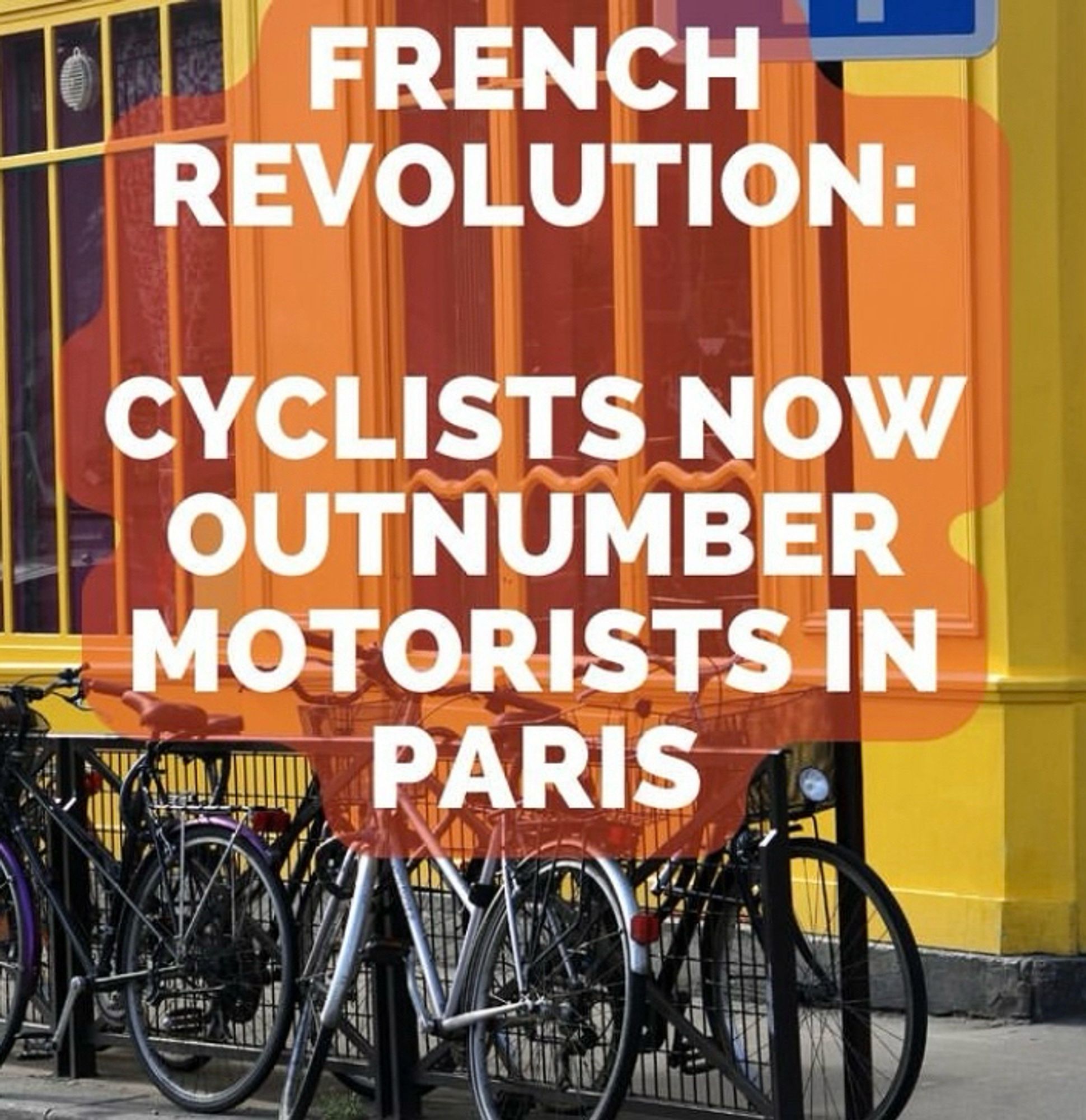 FRENCH REVOLUTION:
CYCLISTS NOW OUTNUMBER MOTORISTS IN PARIS