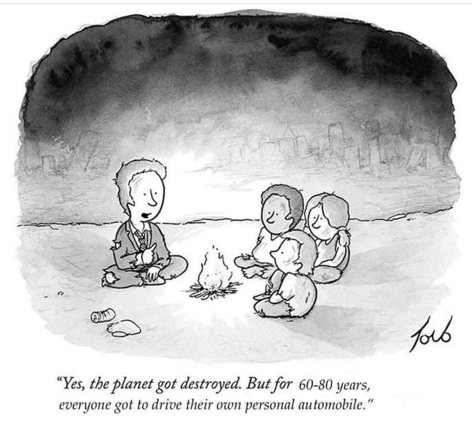 Cartoon: Vater spricht in einer steinzeitlichen Höhle am Lagerfeuer zu seinen Kindern:
„"Yes, the planet got destroyed. But for 60-80 years, everyone got to drive their own personal automobile."