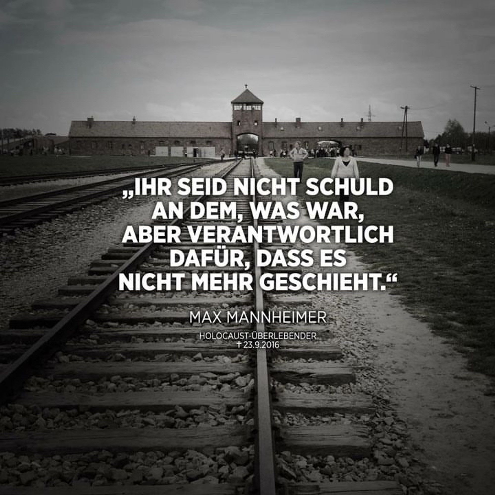 Bild von einem Konversationslager: IHR SEID NICHT SCHULD AN DEM, WAS WAR, ABER VERANTWORTLICH DAFÜR, DASS ES NICHT MEHR GESCHIEHT «
MAX MANNHEIMER
HOLOCAUST-ÜBERLEBENDER
1 23.9.2016