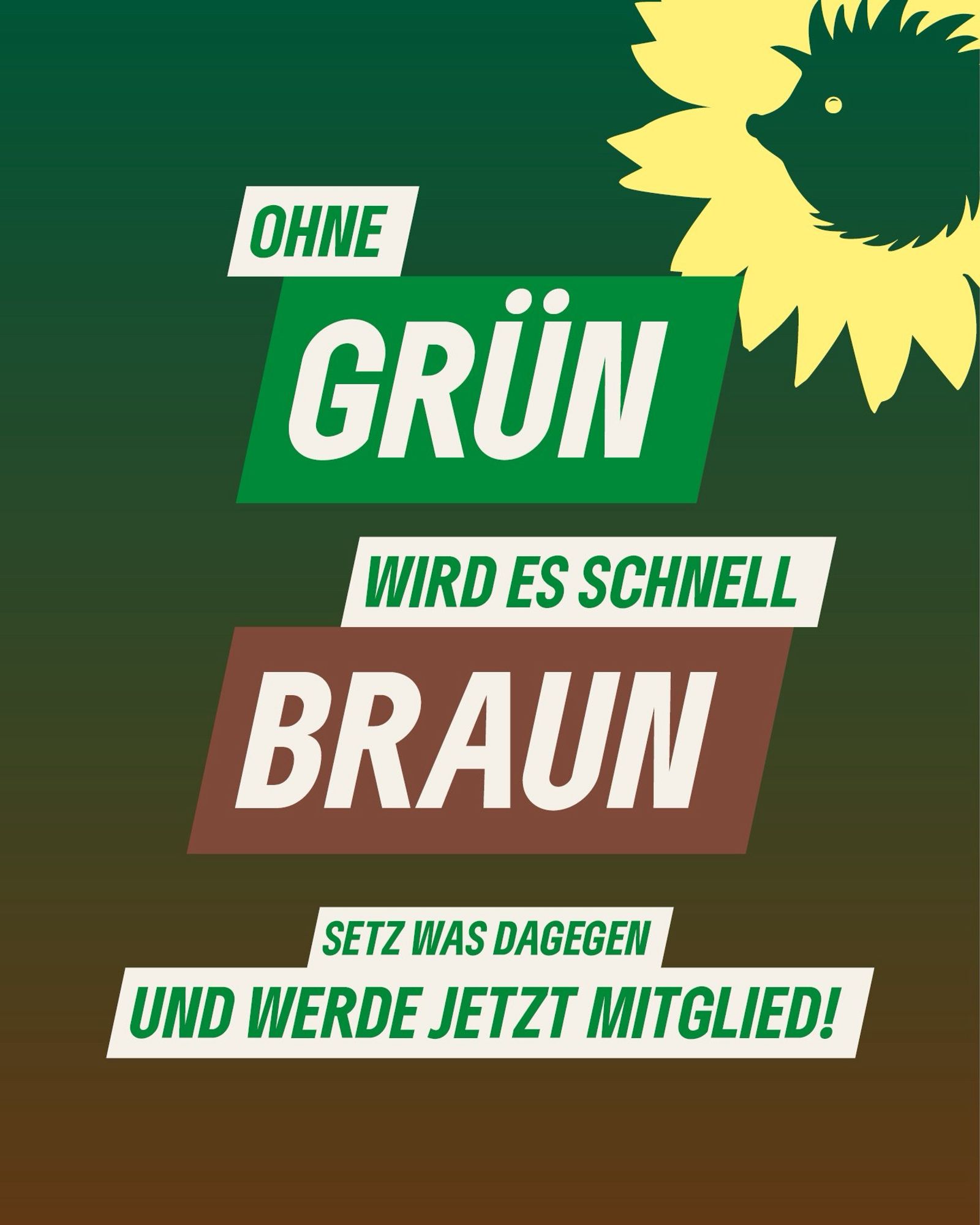 OHNE
GRỮN
WIRD ES SCHNELL
BRAUN
SETZ WAS DAGEGEN
UND WERDE JETZT MITGLIED!