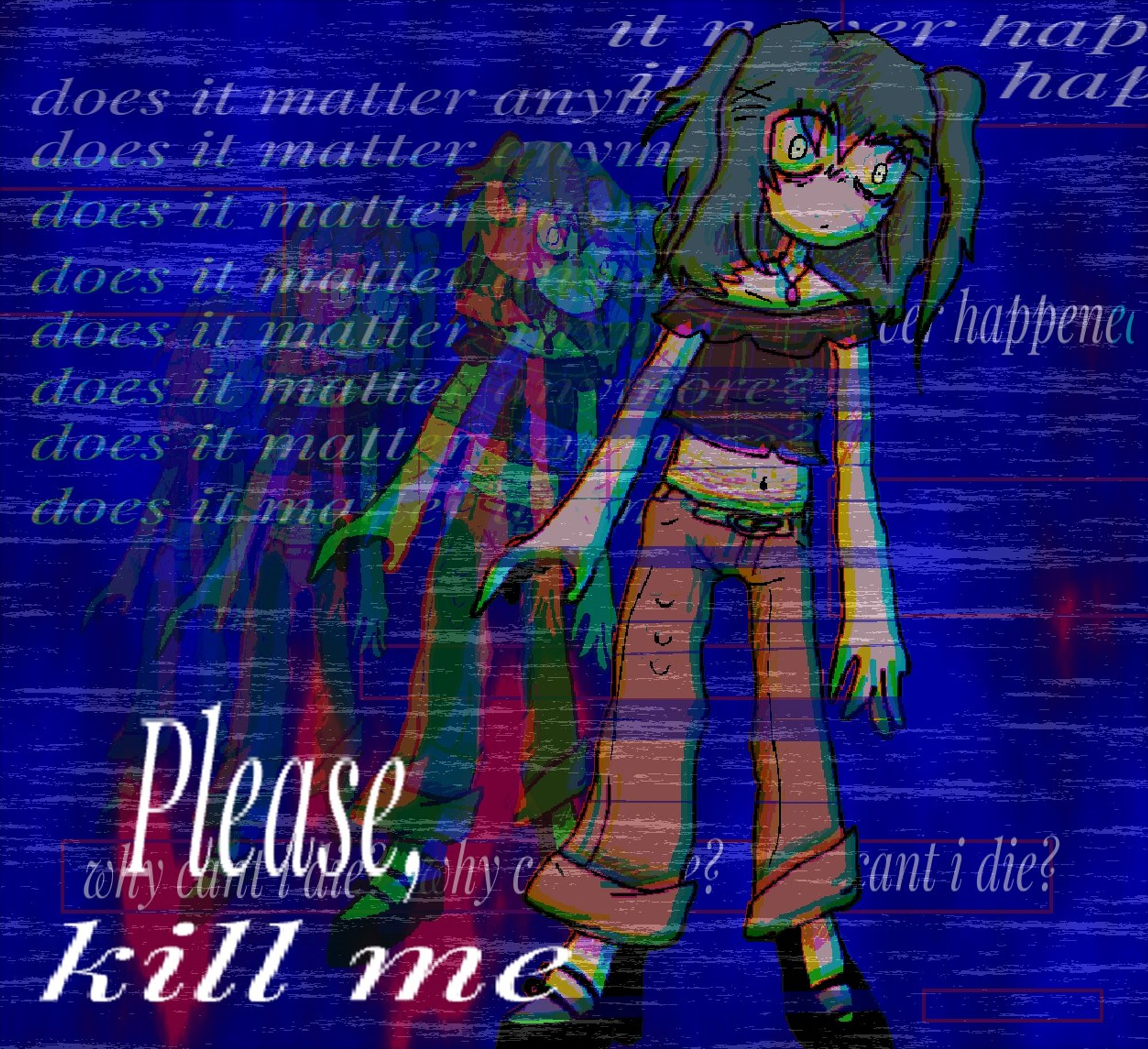 Drawing of Lacey (from the Lacey Games animation series) with chromatic aberration and text such as "does it matter anymore?" and "Please, kill me."