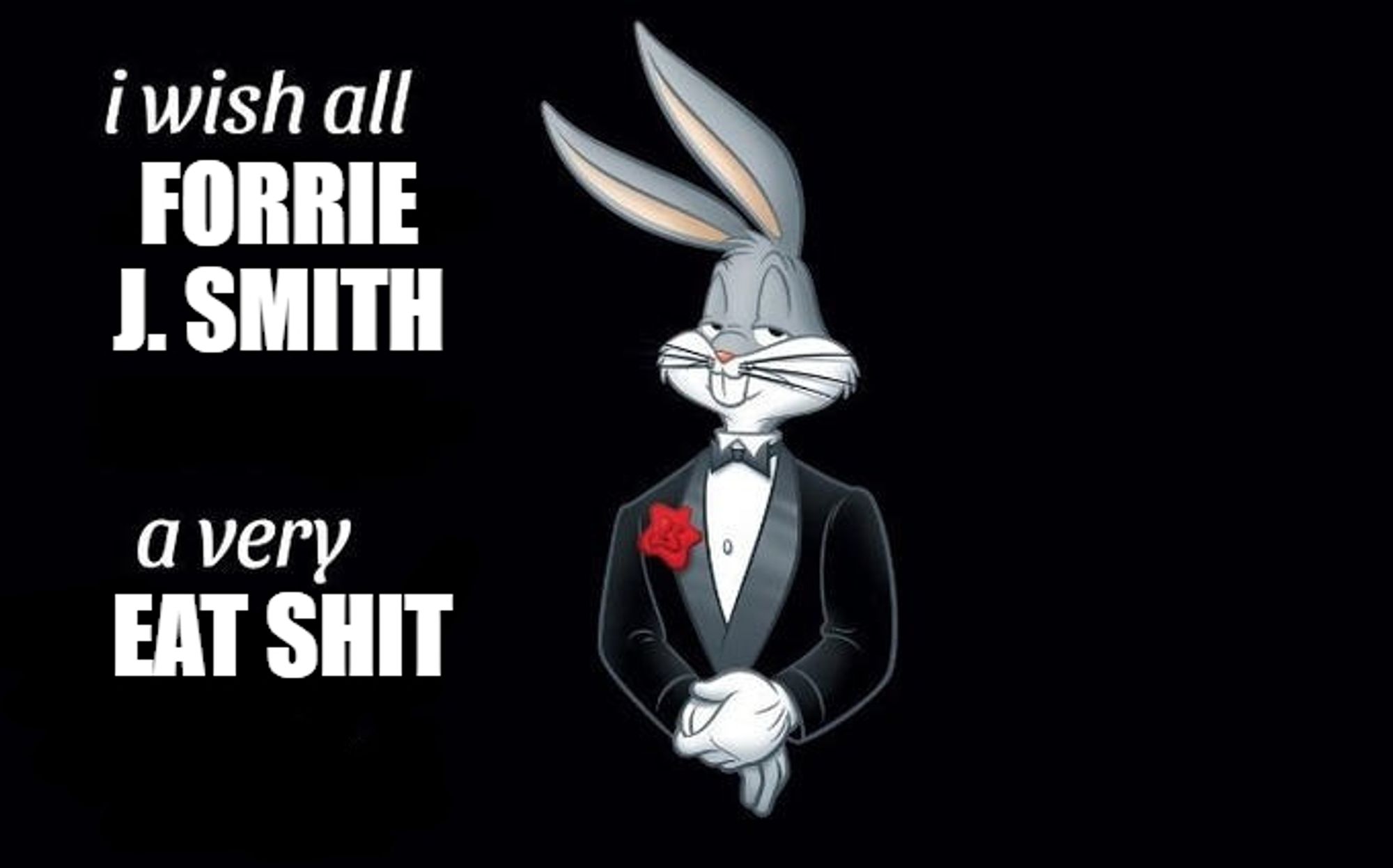 I wish all Forrie J. Smith a very eat shit