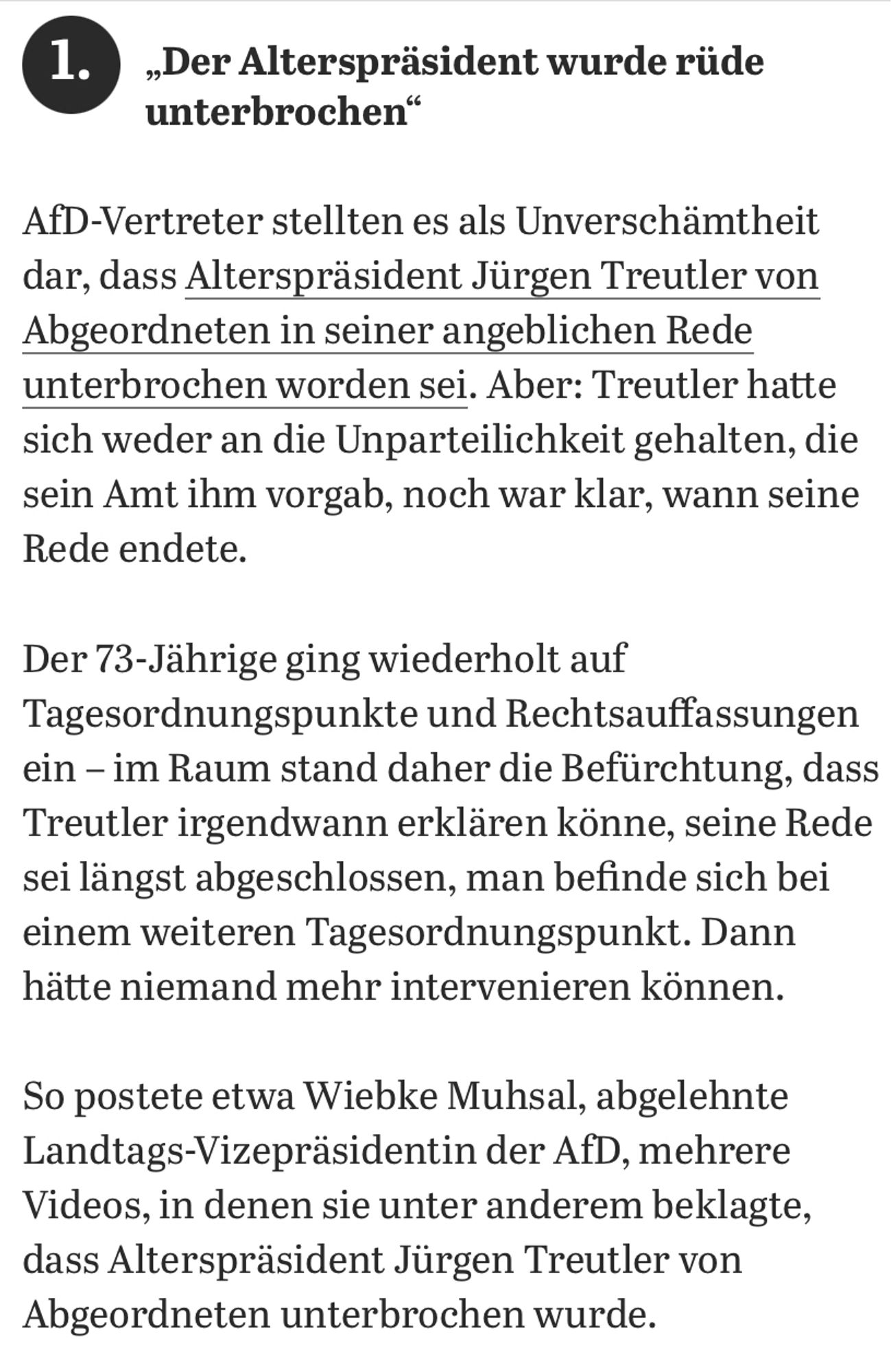 1. „Der Alterspräsident wurde rüde unterbrochen"
AfD-Vertreter stellten es als Unverschämtheit dar, dass Alterspräsident Jürgen Treutler von Abgeordneten in seiner angeblichen Rede unterbrochen worden sei. Aber: Treutler hatte sich weder an die Unparteilichkeit gehalten, die sein Amt ihm vorgab, noch war klar, wann seine Rede endete.
Der 73-Jährige ging wiederholt auf Tagesordnungspunkte und Rechtsauffassungen ein - im Raum stand daher die Befürchtung, dass Treutler irgendwann erklären könne, seine Rede sei längst abgeschlossen, man befinde sich bei einem weiteren Tagesordnungspunkt. Dann hätte niemand mehr intervenieren können.
So postete etwa Wiebke Muhsal, abgelehnte Landtags-Vizepräsidentin der AfD, mehrere Videos, in denen sie unter anderem beklagte, dass Alterspräsident Jürgen Treutler von Abgeordneten unterbrochen wurde.