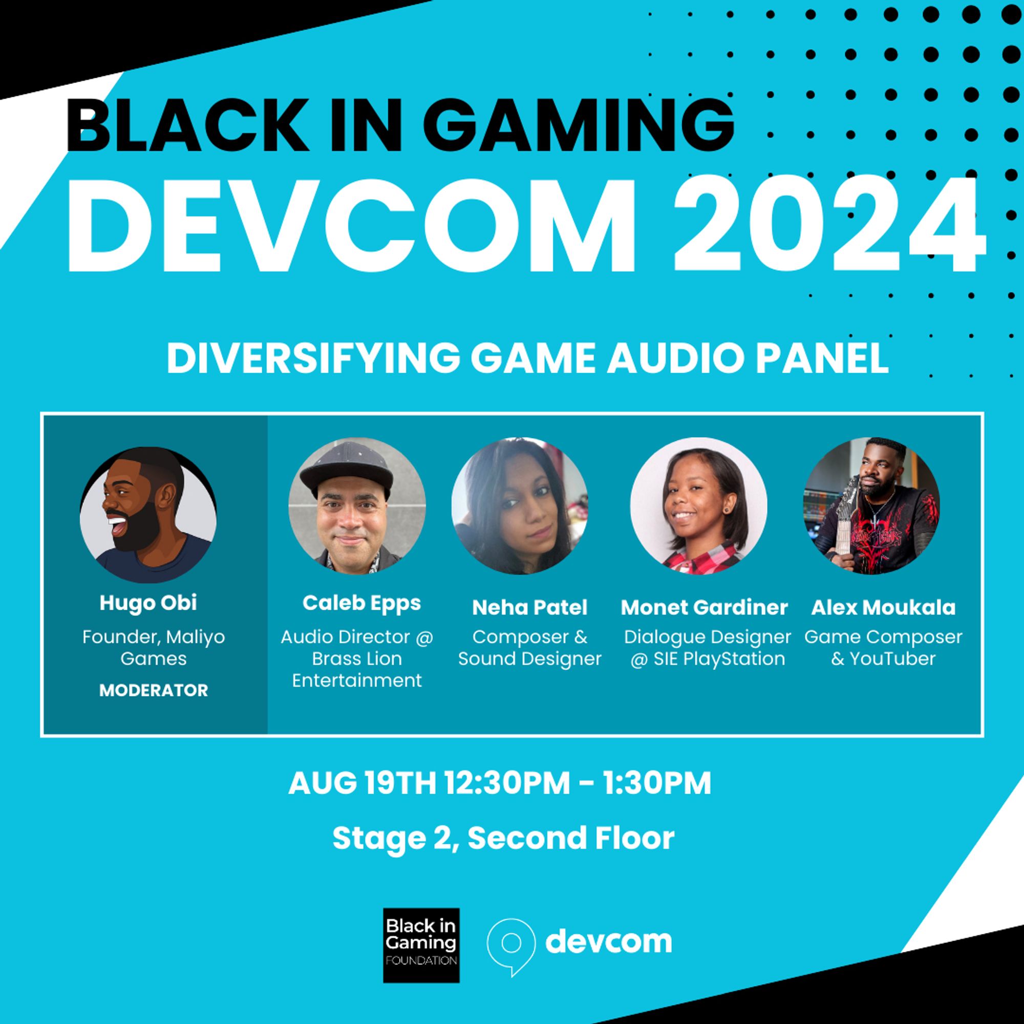 Graphic with text 
"Black in Gaming DevCom 2024 
Diversifying Game Audio Panel 
Aug 19th 12:30 PM - 1:30 PM 
Stage 2 Second Floor"
and pictures, names, and titles of 5 speakers on the panel.