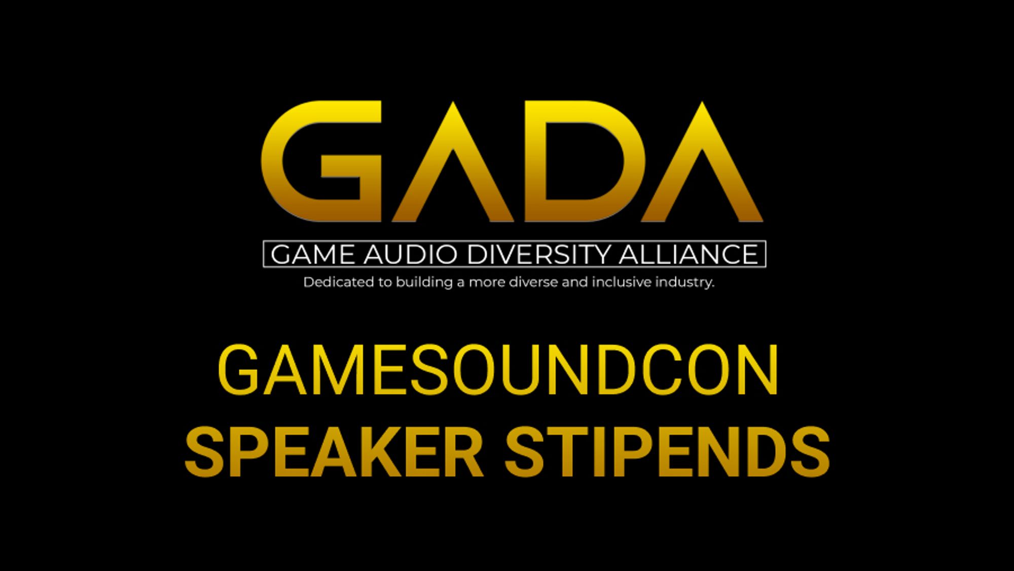 GADA logo (gold GADA with text Game Audio Diversity Alliance Dedicated to building a more diverse and inclusive industry) with text GameSoundCon Speaker Stipends below