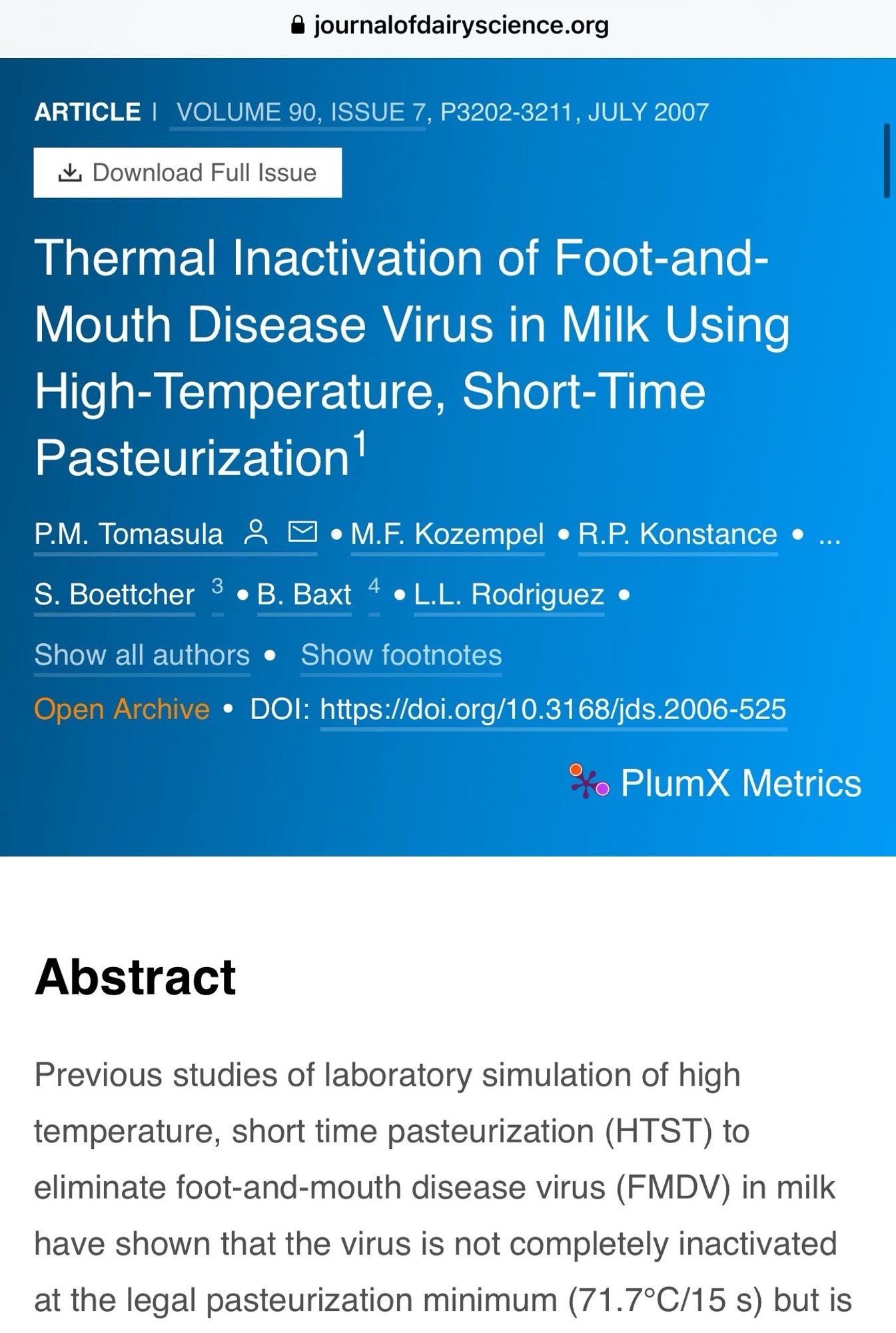 ARTICLE I VOLUME 90, ISSUE 7, P3202-3211, JULY 2007
*, Download Full Issue
Thermal Inactivation of Foot-and-Mouth Disease Virus in Milk Using High-Temperature, Short-Time
Pasteurization
P.M. Tomasula

Abstract
Previous studies of laboratory simulation of high temperature, short time pasteurization (HTST) to eliminate foot-and-mouth disease virus (FMDV) in milk have shown that the virus is not completely inactivated at the legal pasteurization minimum (71.7°C/15 s) but is-