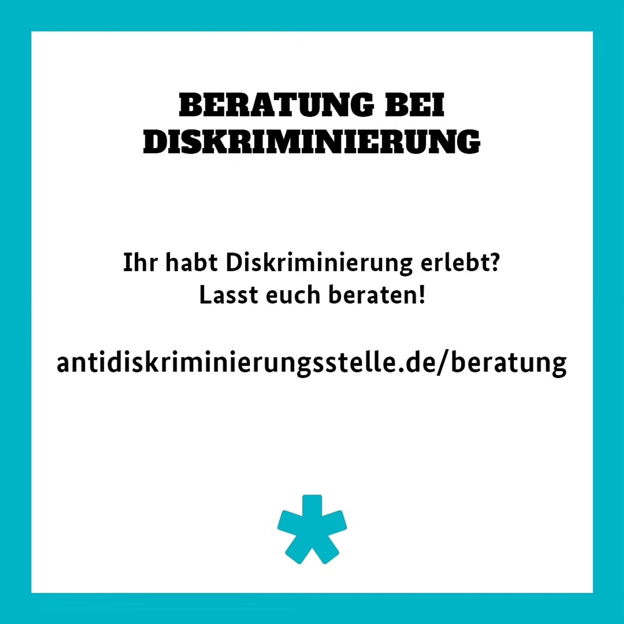 Ihr habt Diskriminierung erlebt? Lasst euch beraten! Geht dazu auf die Website antidiskriminierungsstelle.de/Beratung