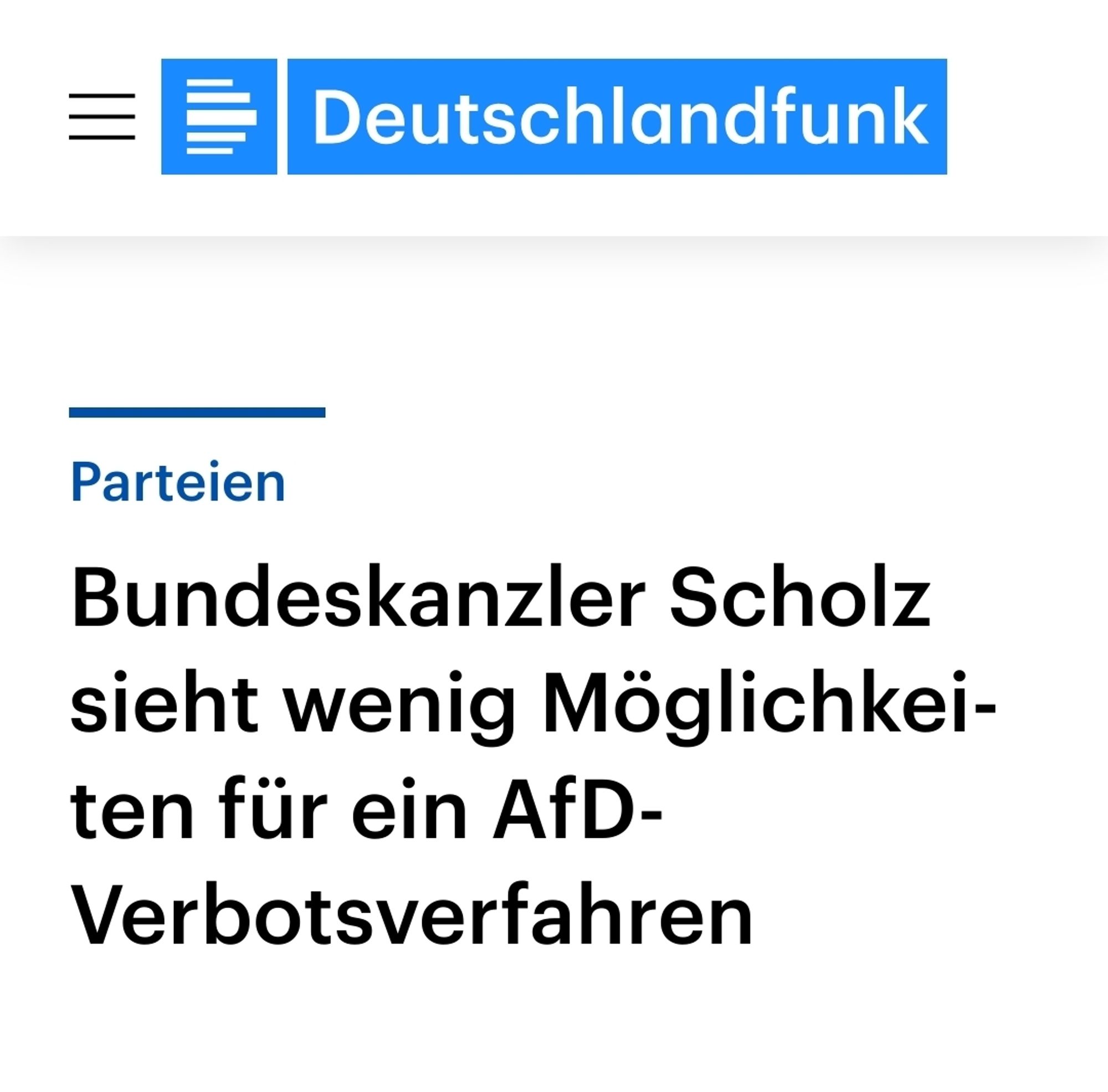 Meldung beim Deutschlandfunk: "Bundeskanzler Scholz sieht wenig Möglichkeiten für ein AfD-Verbotsverfahren"