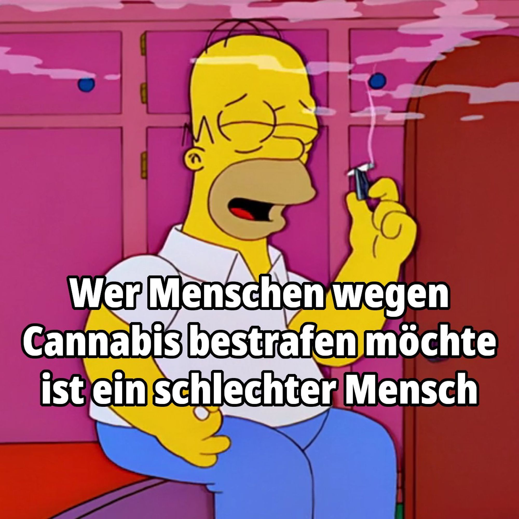 Homer Simpson am kiffen und lächelt

Text:
Wer Menschen wegen Cannabis bestrafen möchte ist ein schlechter Mensch