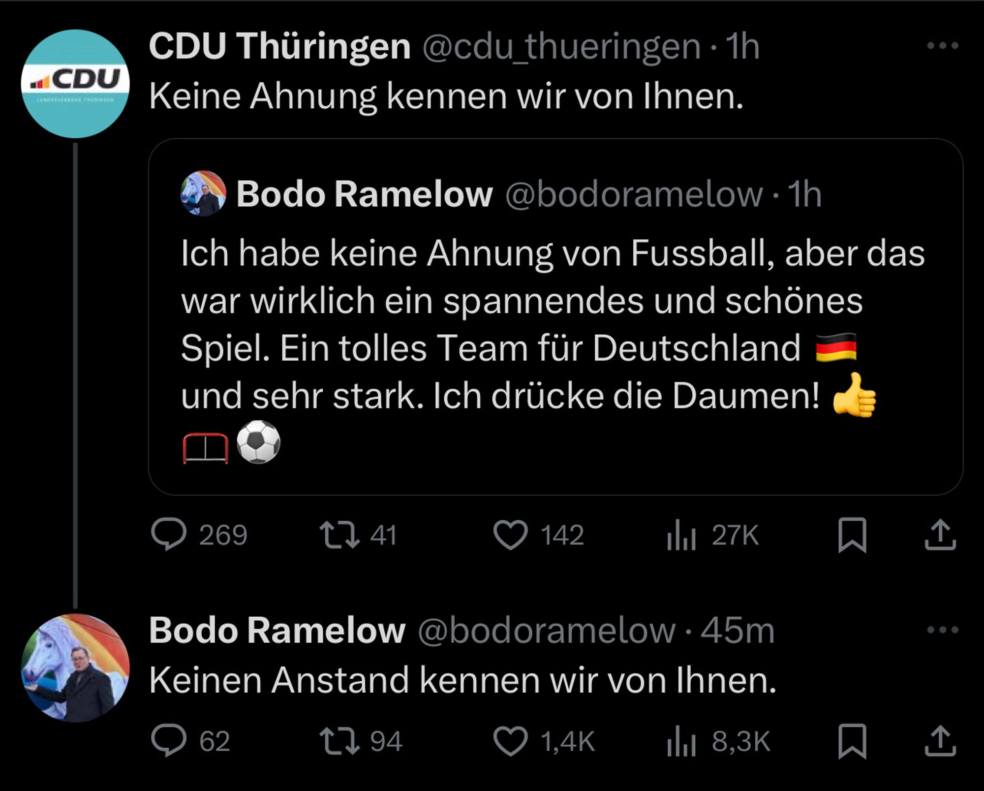 Bodo Ramelow: „Ich habe keine Ahnung von Fussball, aber das war wirklich ein spannendes und schönes Spiel. Ein tolles Team für Deutschland und sehr stark. Ich drücke die Daumen!“

CDU Thüringen: „Keine Ahnung kennen wir von Ihnen.“

Bodo Ramelow: „Keinen Anstand kennen wir von Ihnen.“