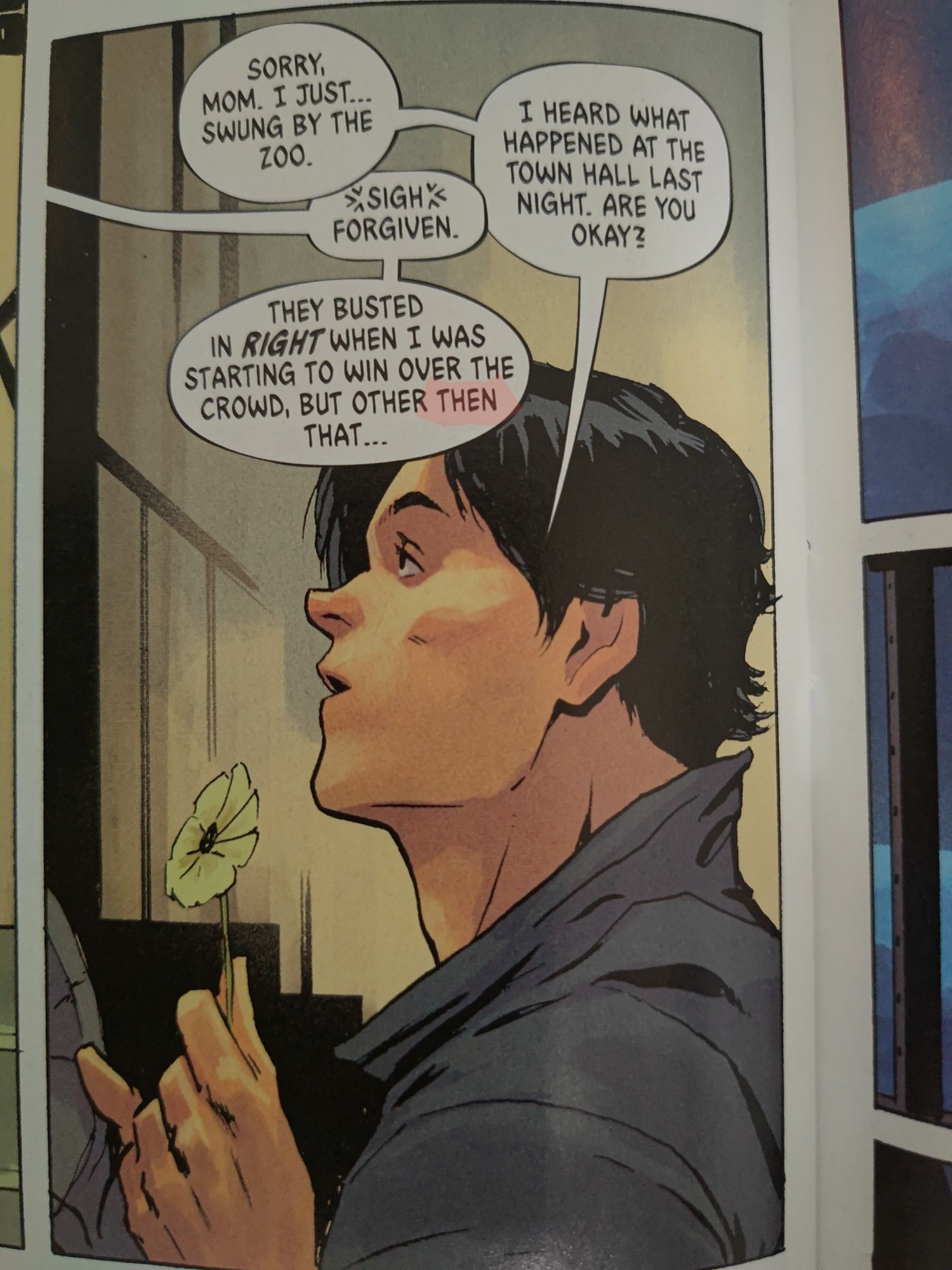 A panel from Absolute Batman where Dragoda has depicted Bruce Wayne holding a yellow poppy flower talking with an off-panel woman (his mother) who says "They busted in right when I was starting to win over the crowd, but other then [sic] that..."
Bruce is clearly dumbstruck by the egregious grammatical error and blatant lack of proof reading in a professional publication. 