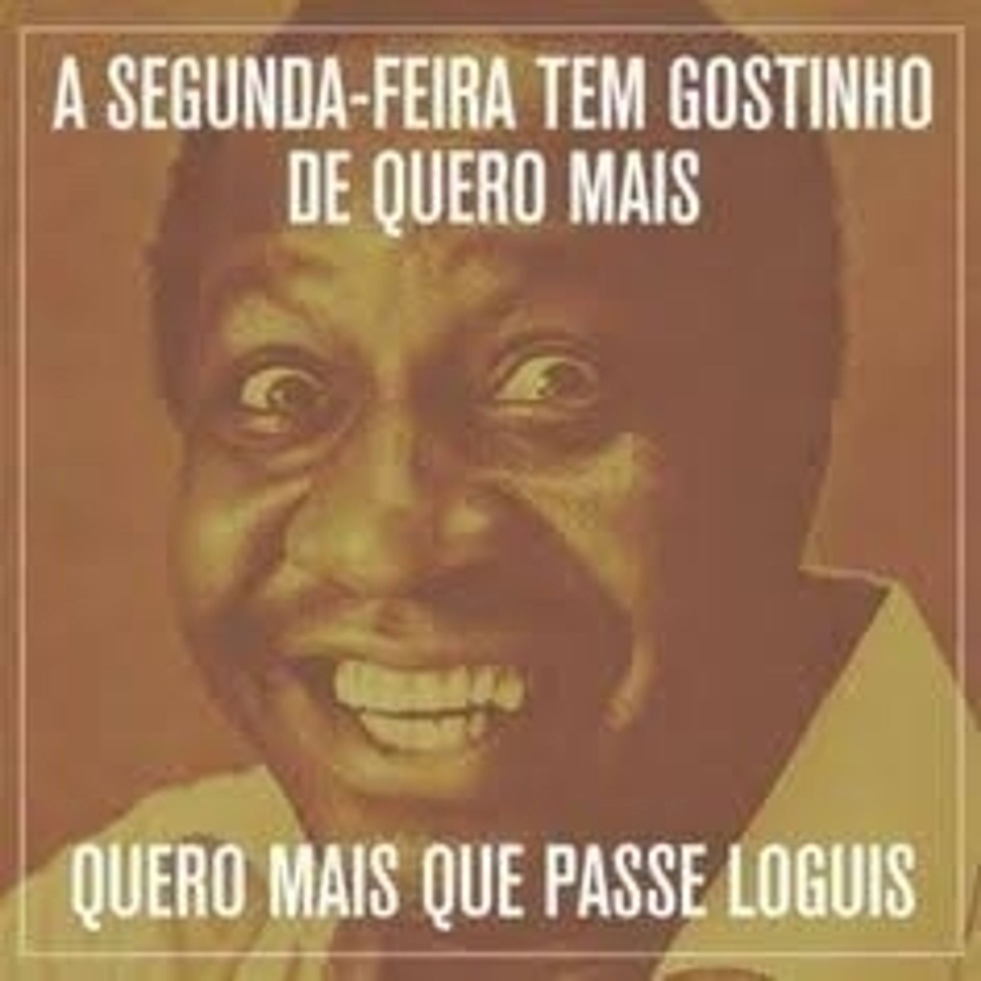 Foto do Mussum sorrindo, com a legenda :"A segunda-feira tem gostinho de quero mais... quero mais que passe loguis".