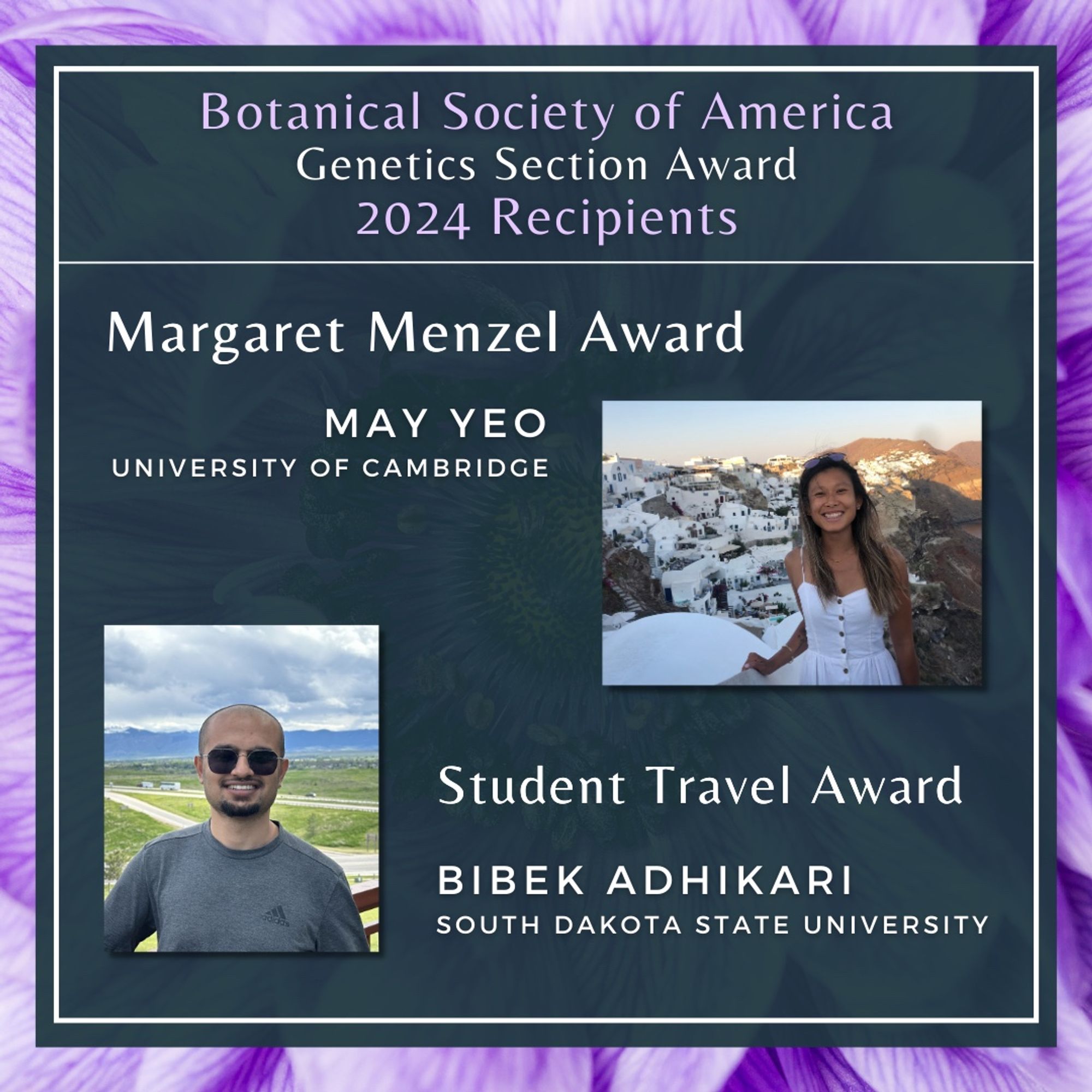 This image shows photos of two BSA Genetics Section award winners. Text: Botanical Society of America Genetics Section Award 2024 Recipients. Margaret Menzel Award, May Yeo, University of Cambridge. Student Travel Award, Bibek Adhikari, South Dakota State University.