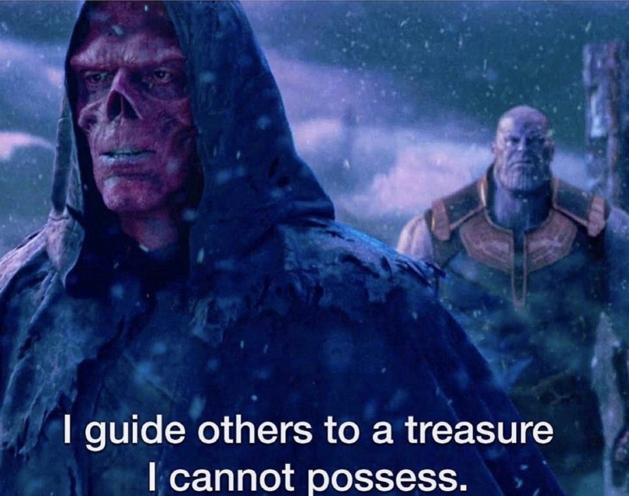 Scene from Avengers: Infinity War where Redskull stands in front of Thanos and says “I guide others to a treasure I cannnot Possess.