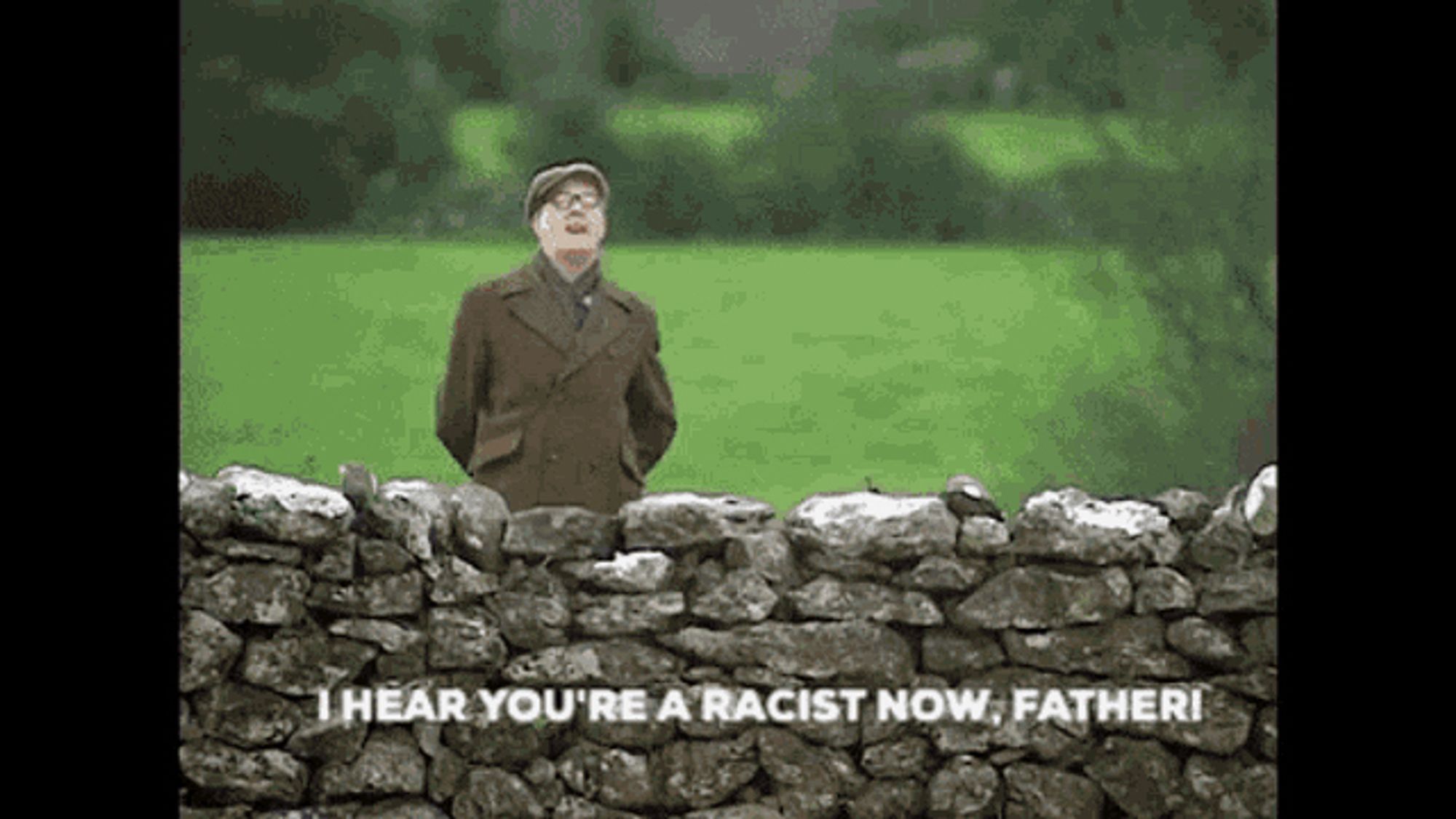 “I hear you’re a racist now father” gif from Father Ted