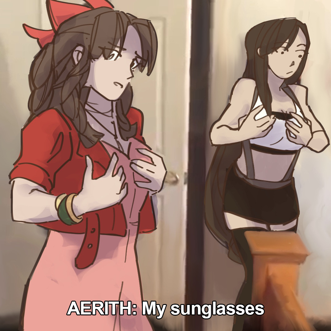 Aerith: My sunglasses.
Tifa starts looking around too, her hands are on her chest.