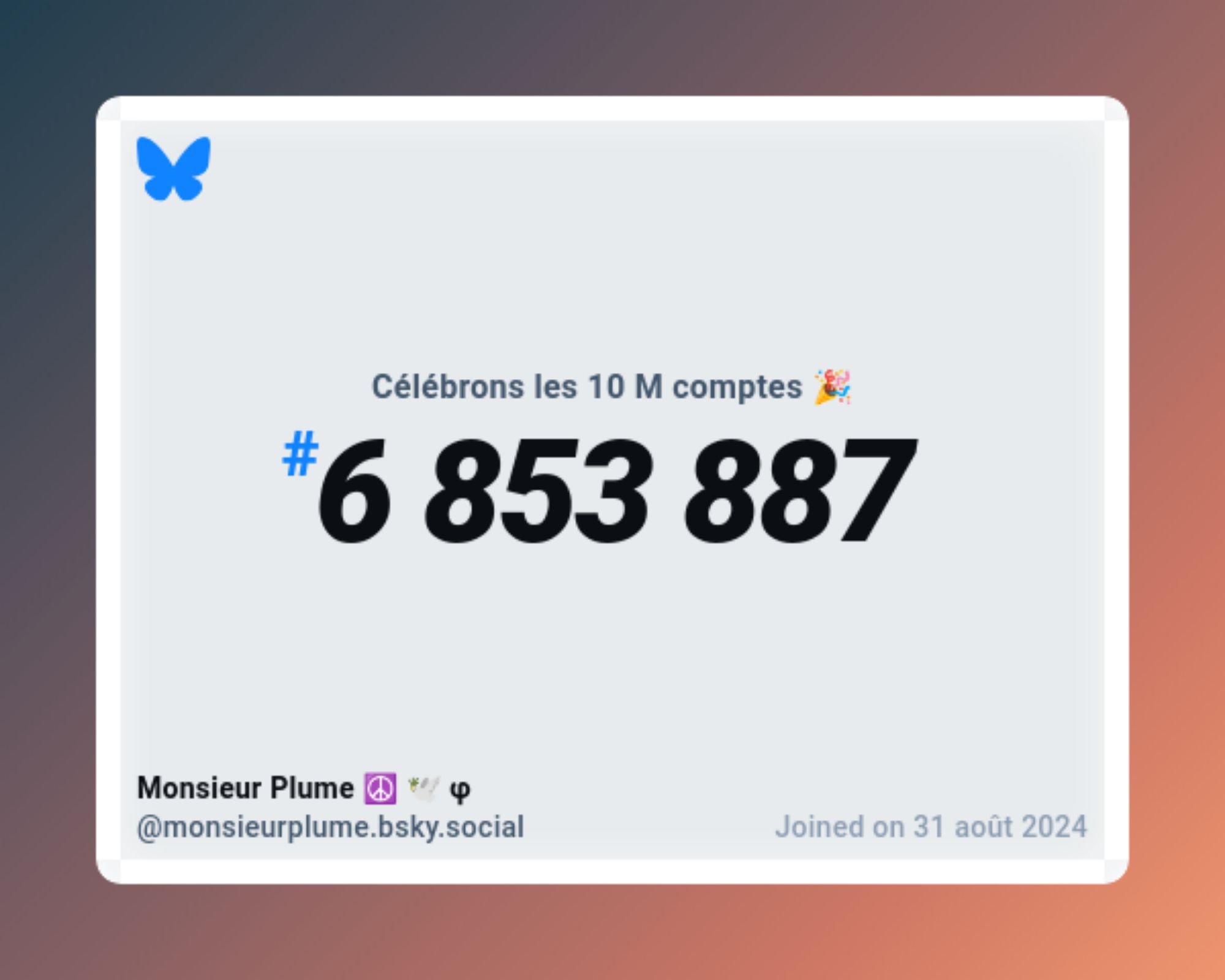 A virtual certificate with text "Celebrating 10M users on Bluesky, #6 853 887, Monsieur Plume ☮️ 🕊️ φ ‪@monsieurplume.bsky.social‬, joined on 31 août 2024"