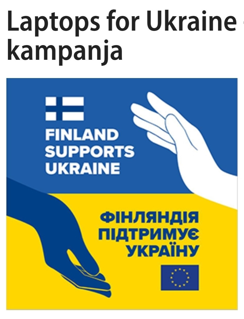 Laptops for Ukraine  kampanja  
FINLAND  SUPPORTS  UKRAINE  
ФІНЛЯНДІЯ  ПІДТРИМУЄ  УКРАЇНУ