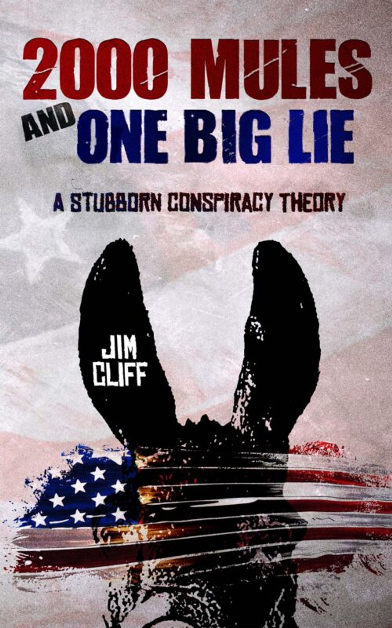 Cover of 2000 Mules and One Big Lie: A Stubborn Conspiracy Theory by Jim Cliff