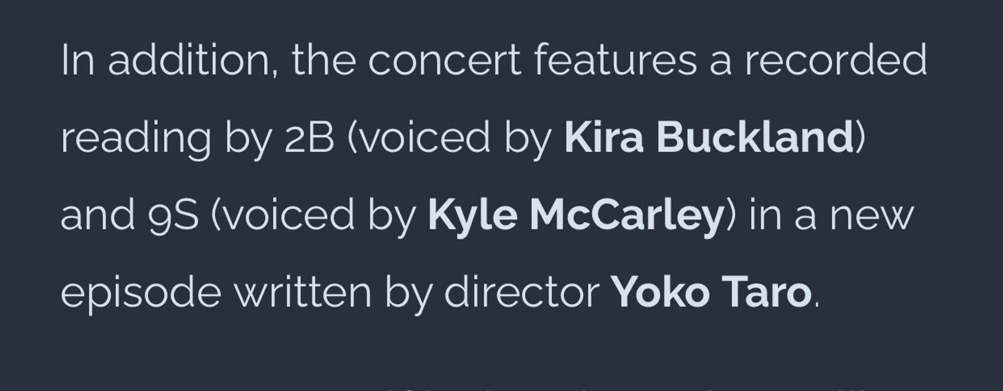 In addition, the concert features a recorded reading by 2B (voiced by Kira Buckland) and 9S (voiced by Kyle McCarley) in a new episode written by director Yoko Taro.